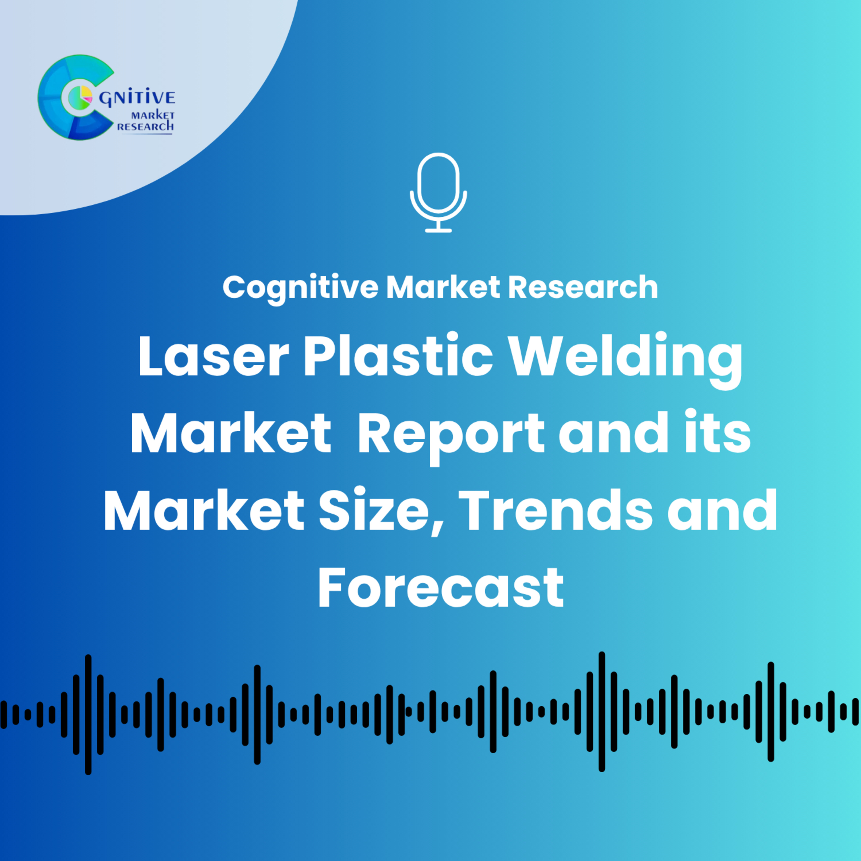 Laser Plastic Welding Market Report and its Market Size, Trends and Forecast episode artwork