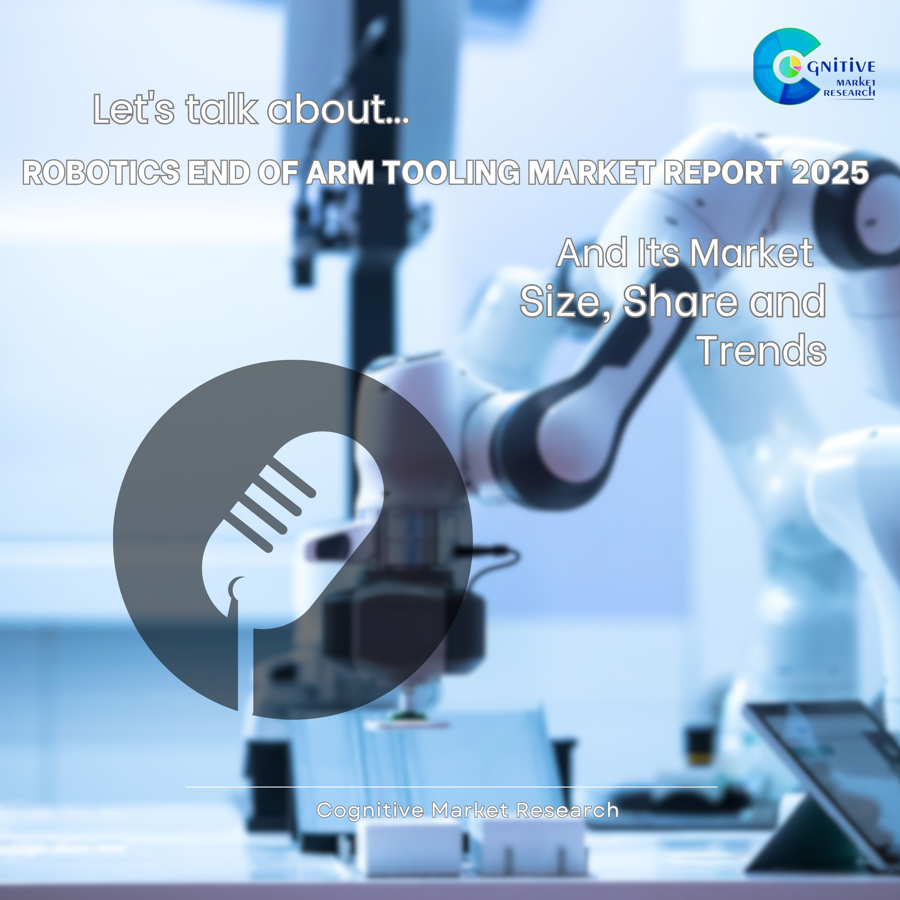 Robotics End of arm Tooling Market Report 2025 And Its Market Size, Share and Trends episode artwork