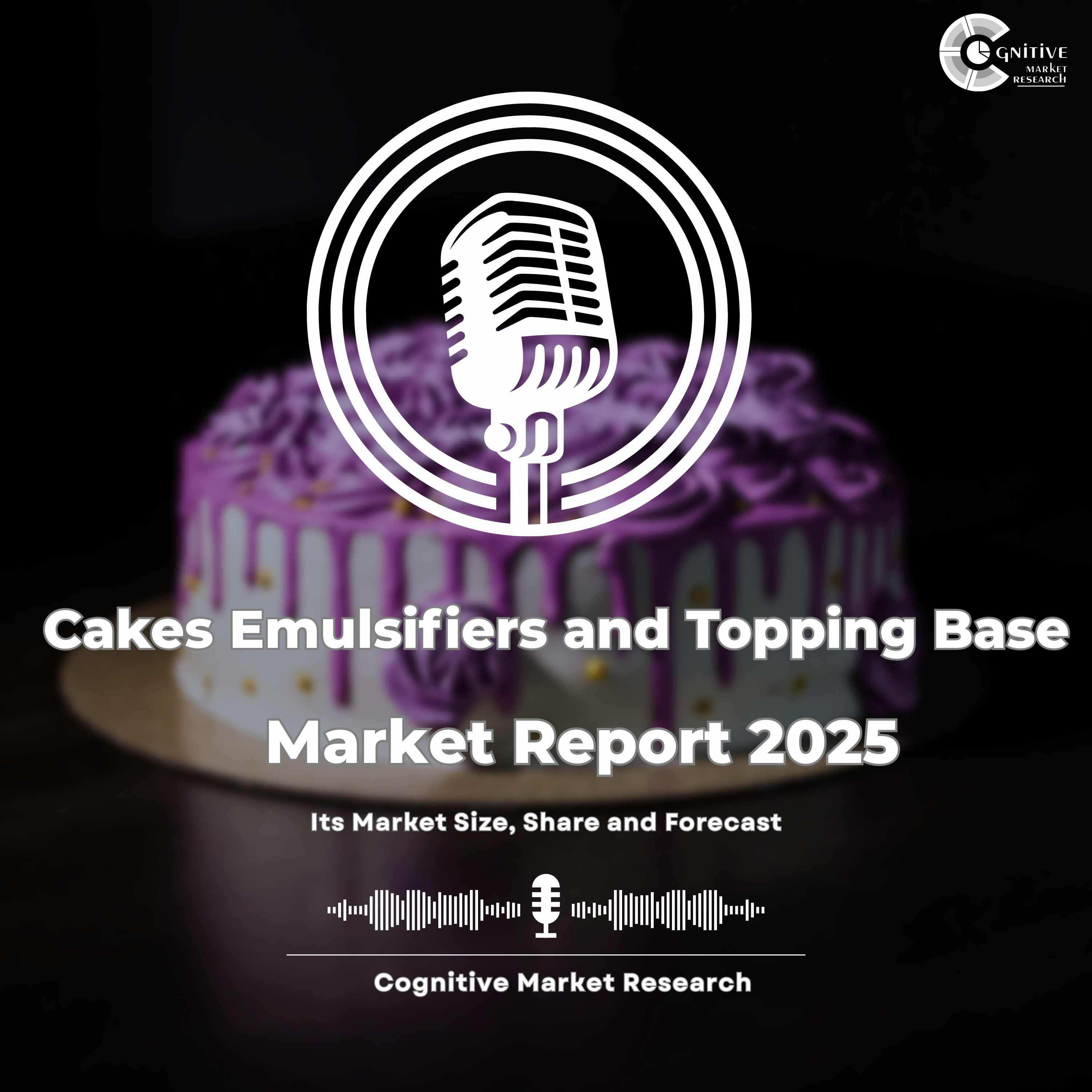 Cakes Emulsifiers and Topping Base Market Report 2025 and its Market Trends, Share and Forecast episode artwork