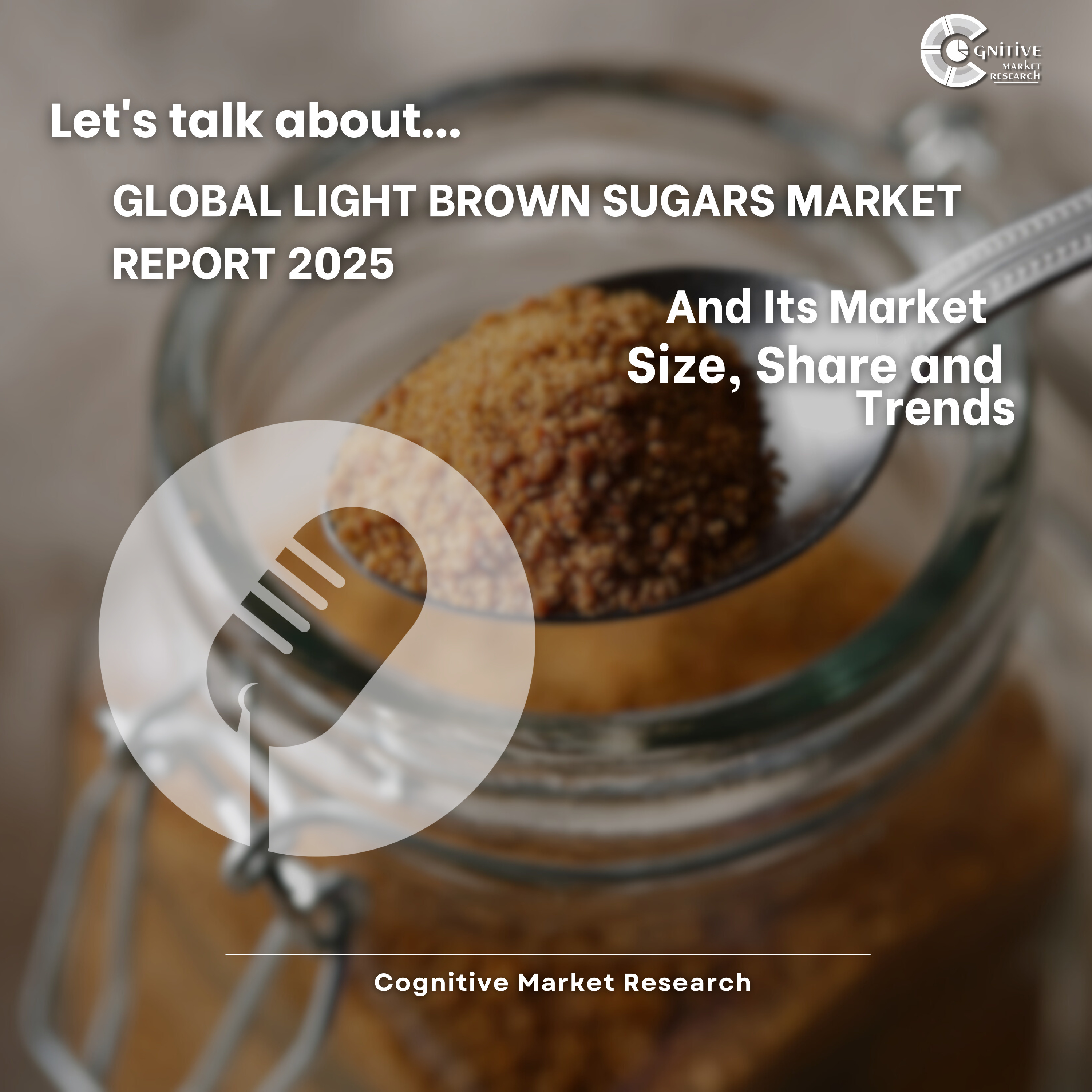 Global Light Brown Sugars Market Report 2025 And Its Market Size, Share and Trends episode artwork