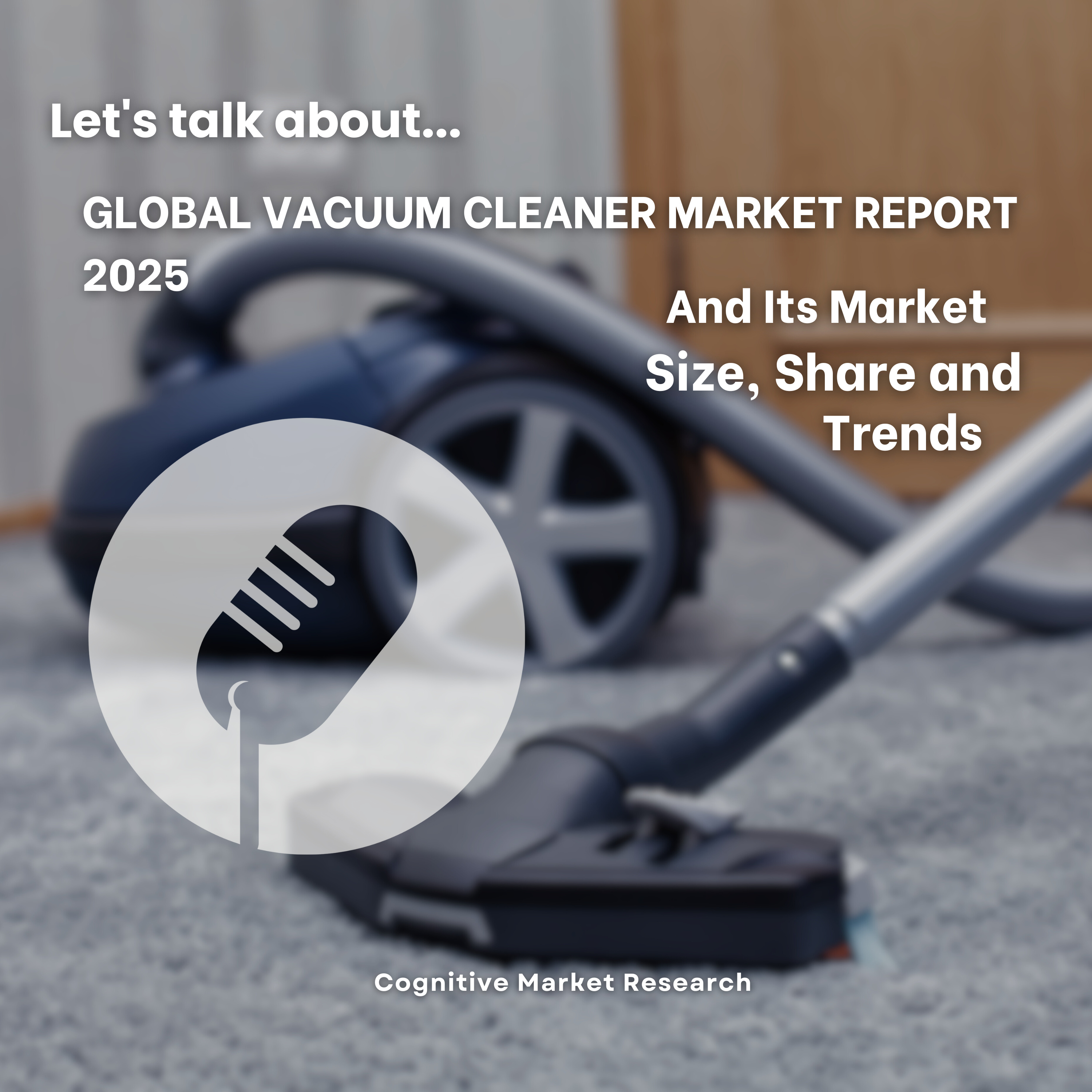 Global Vacuum Cleaner Market Report 2025 And Its Market Size, Share and Trends episode artwork