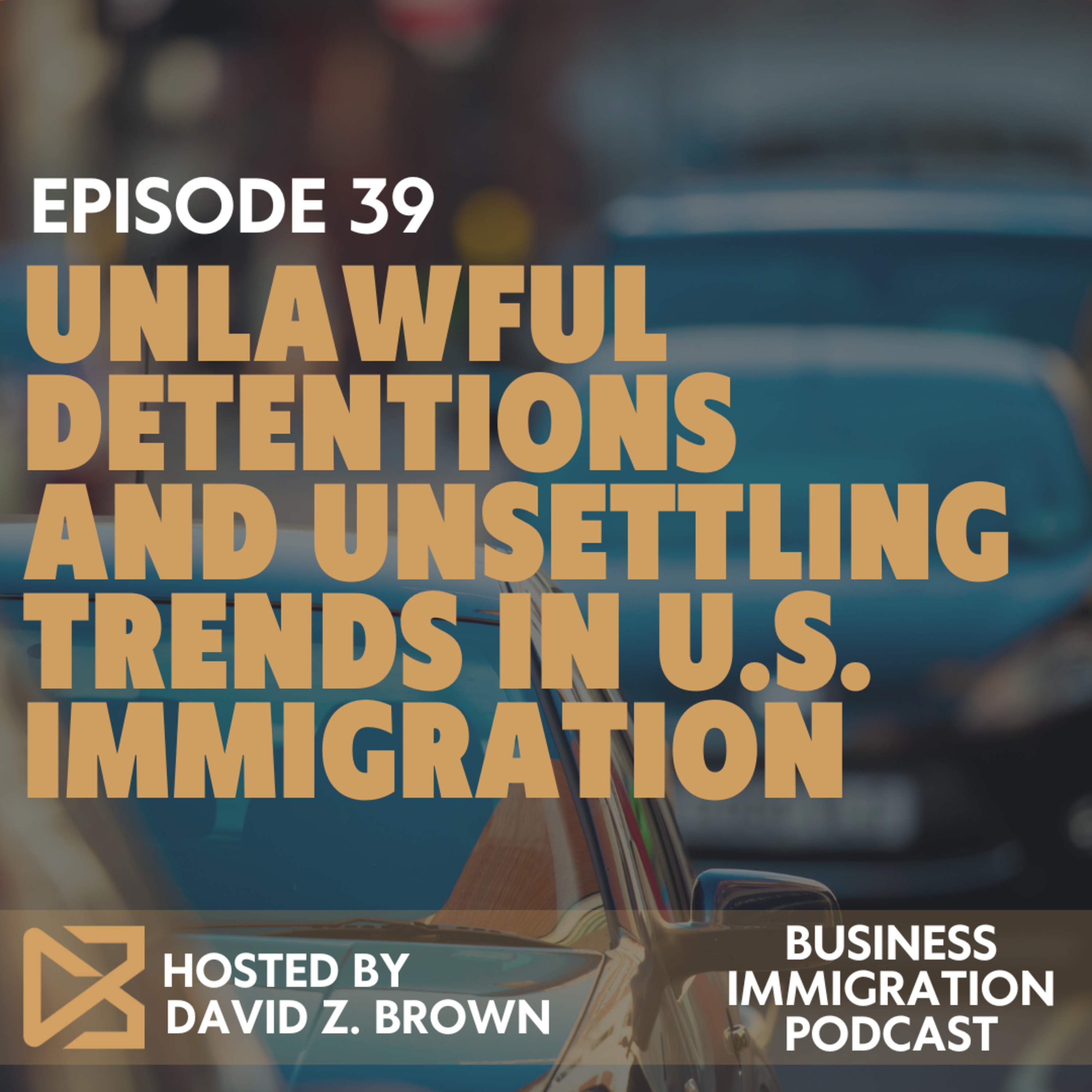 Unlawful Detentions and Unsettling Trends in U.S. Immigration
