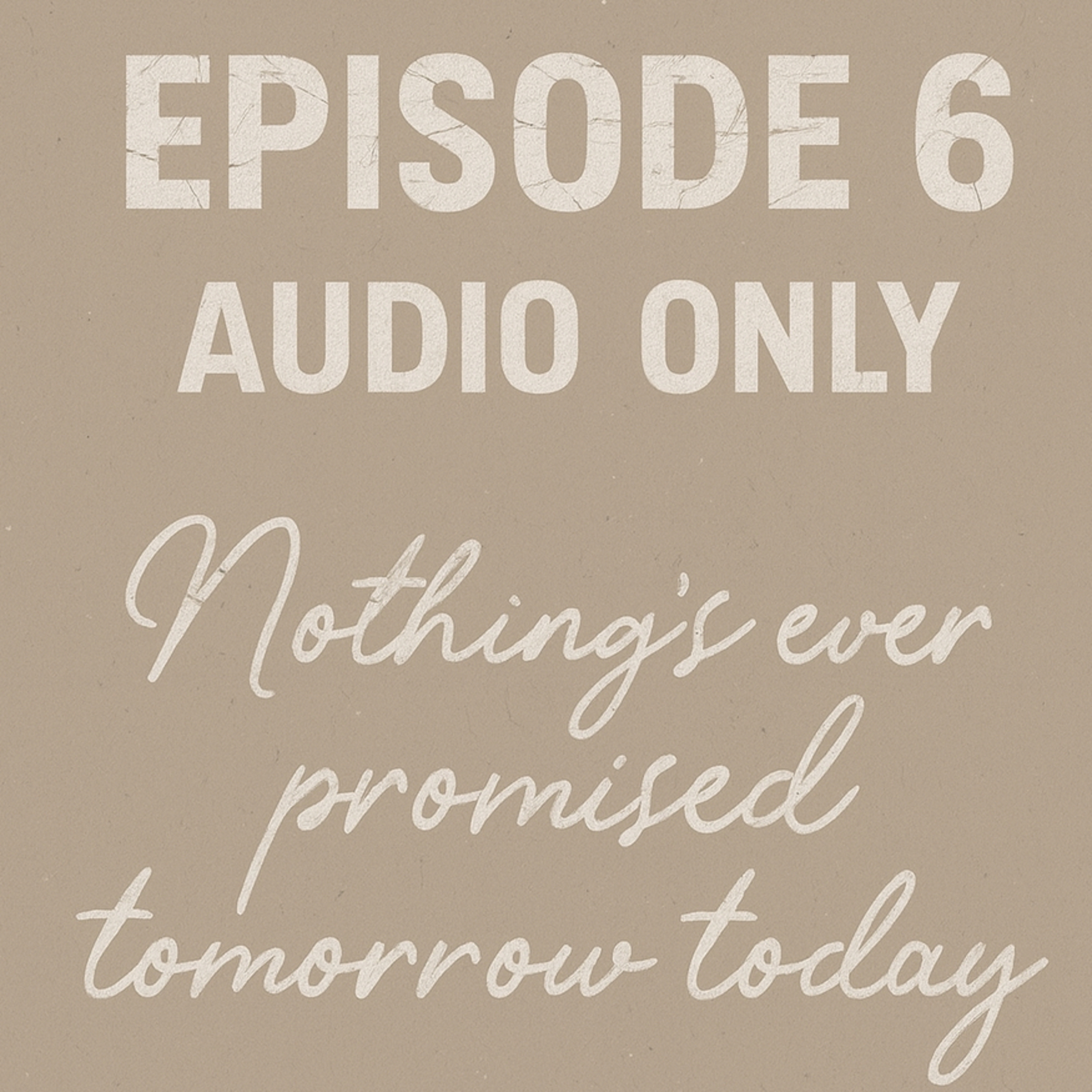 Nothing’s Ever Promised Tomorrow Today. episode artwork