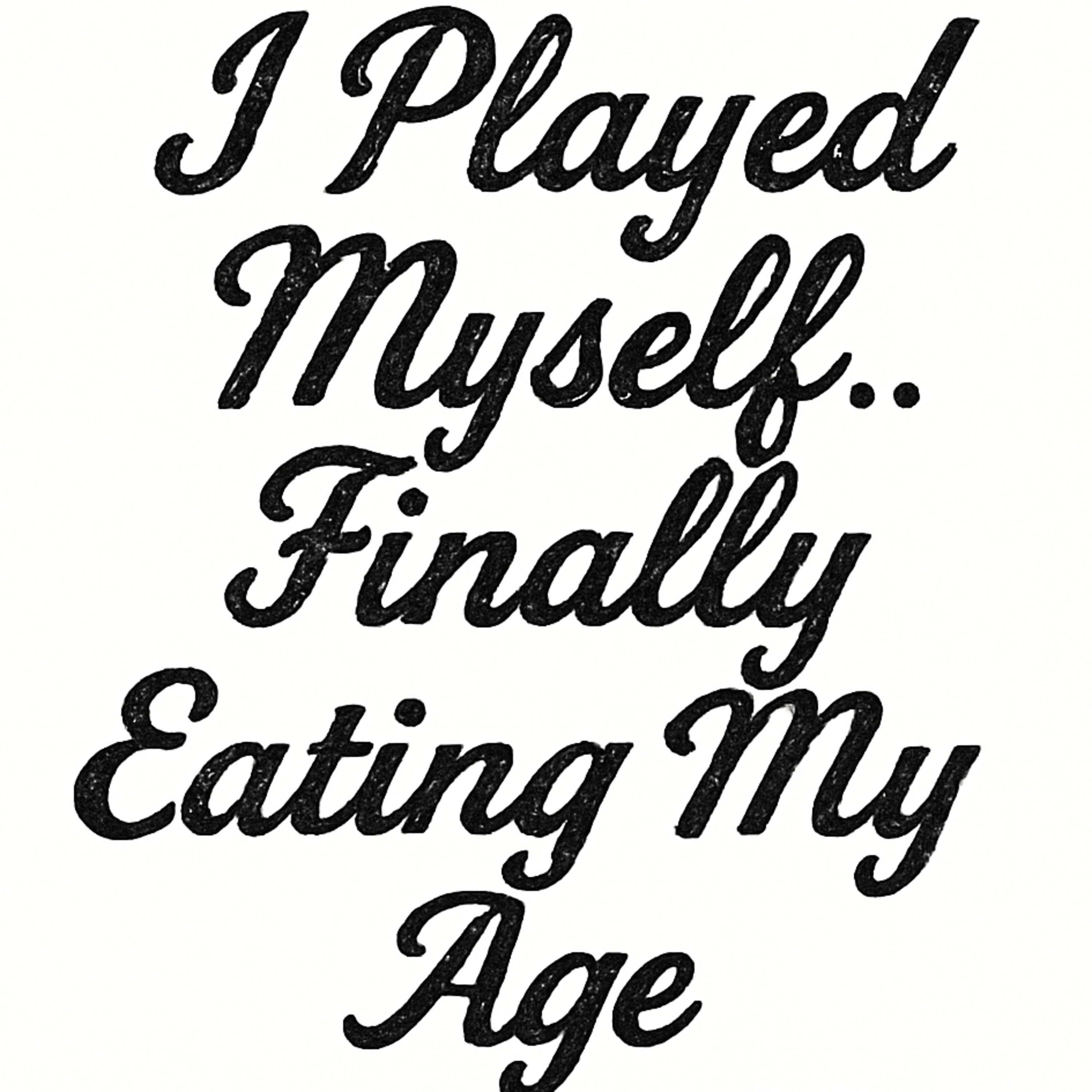 I Played Myself ….. Finally Eating My Age.