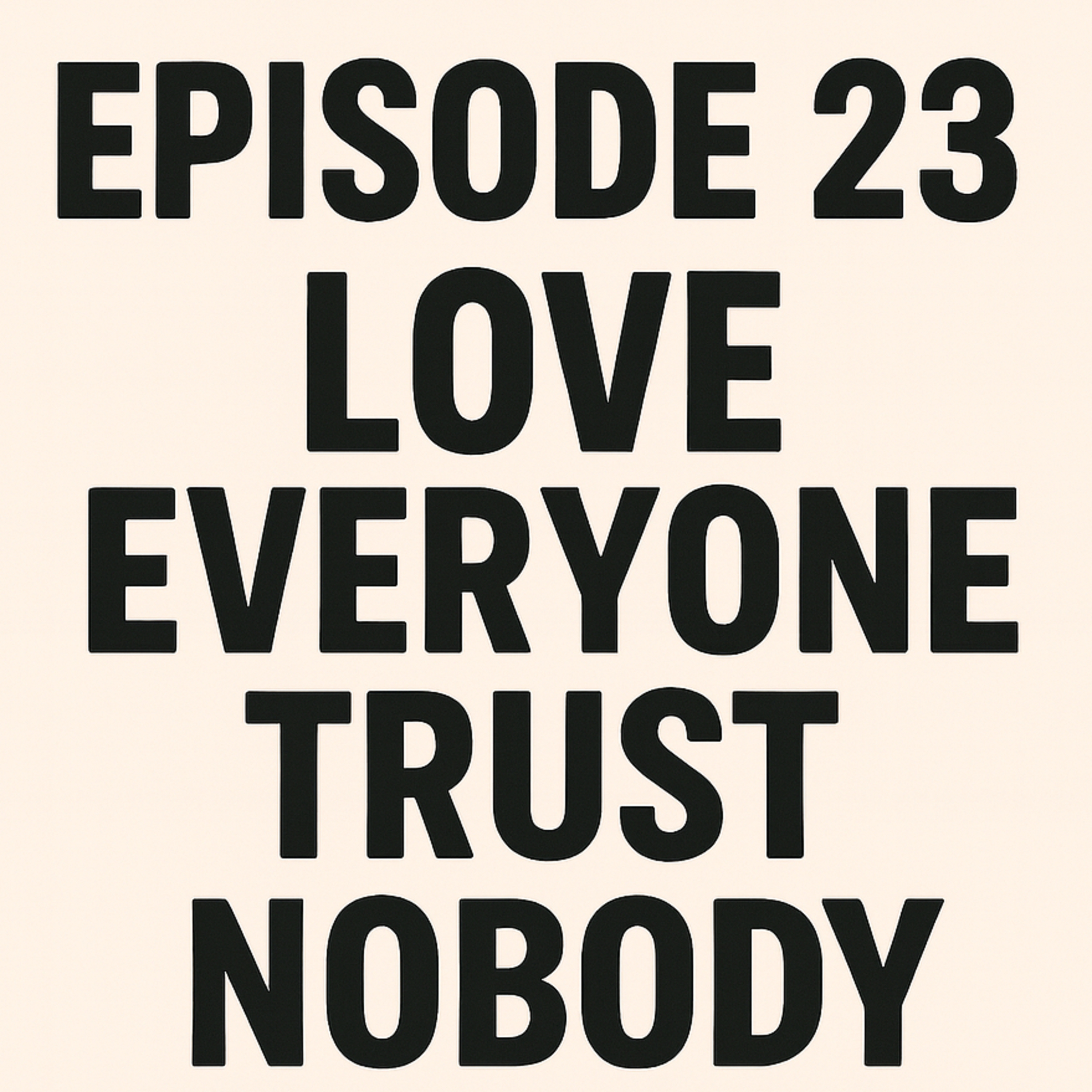 Love Everyone, Trust Nobody.