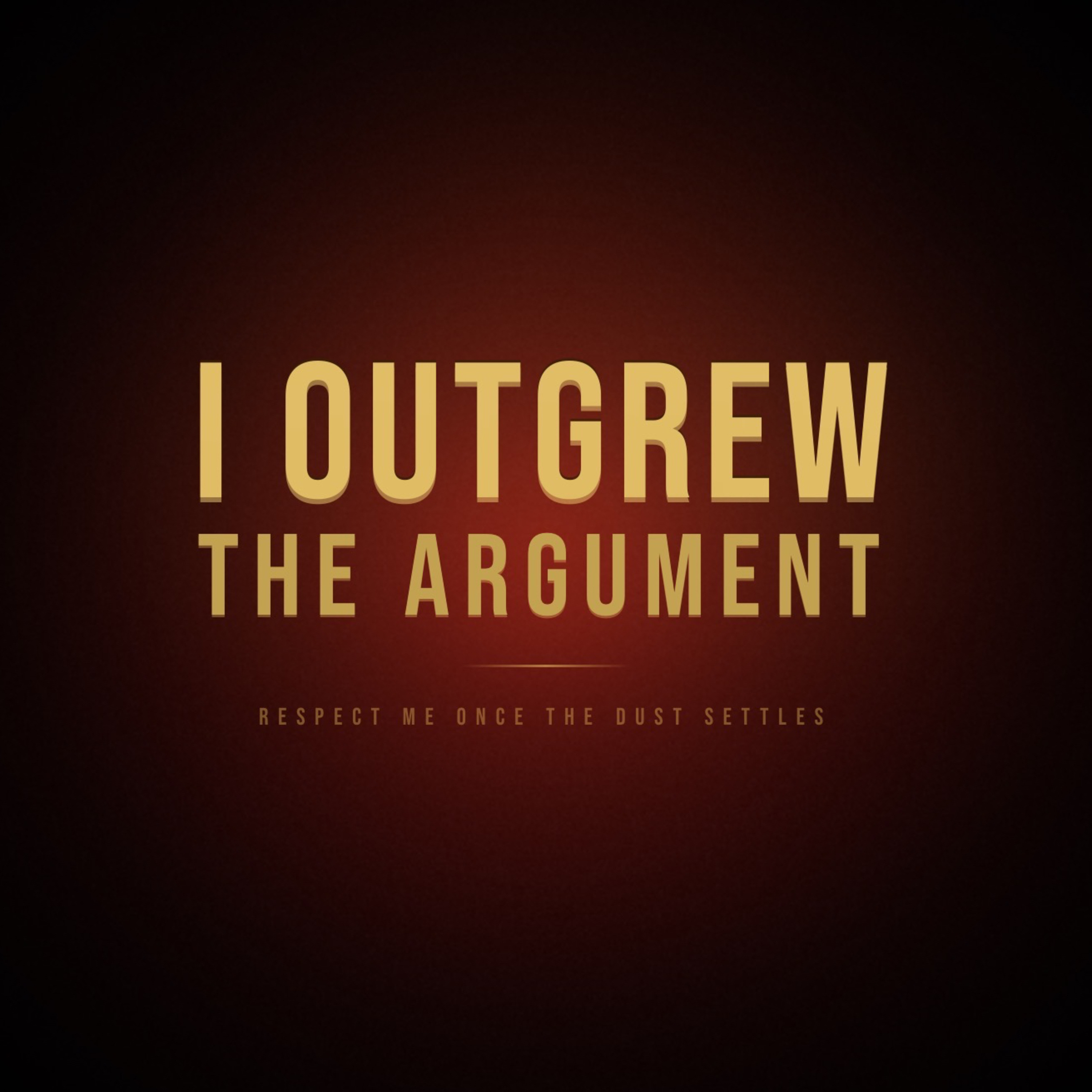 I Outgrew The Argument.