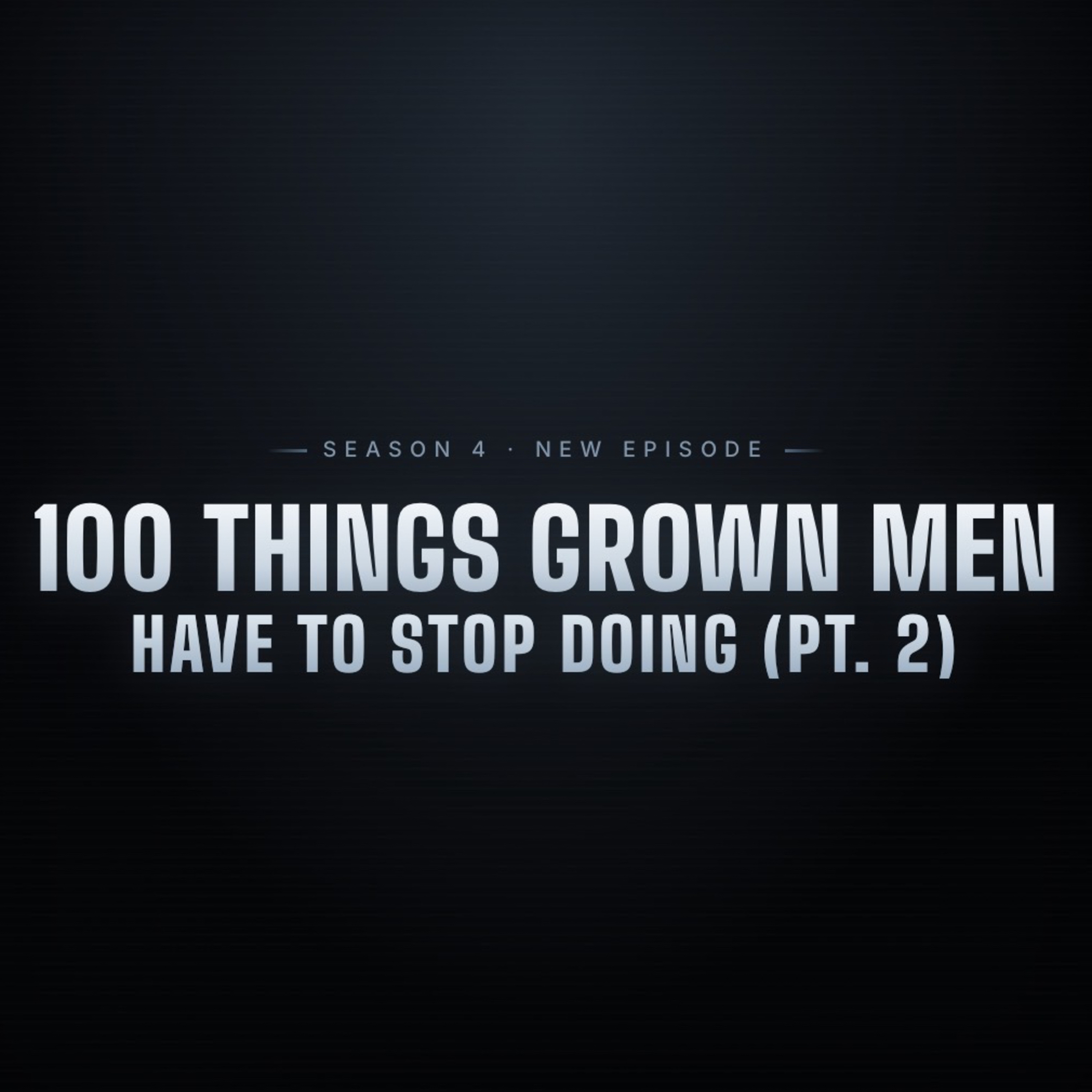 100 things grown men have to stop doing PT 2 episode artwork