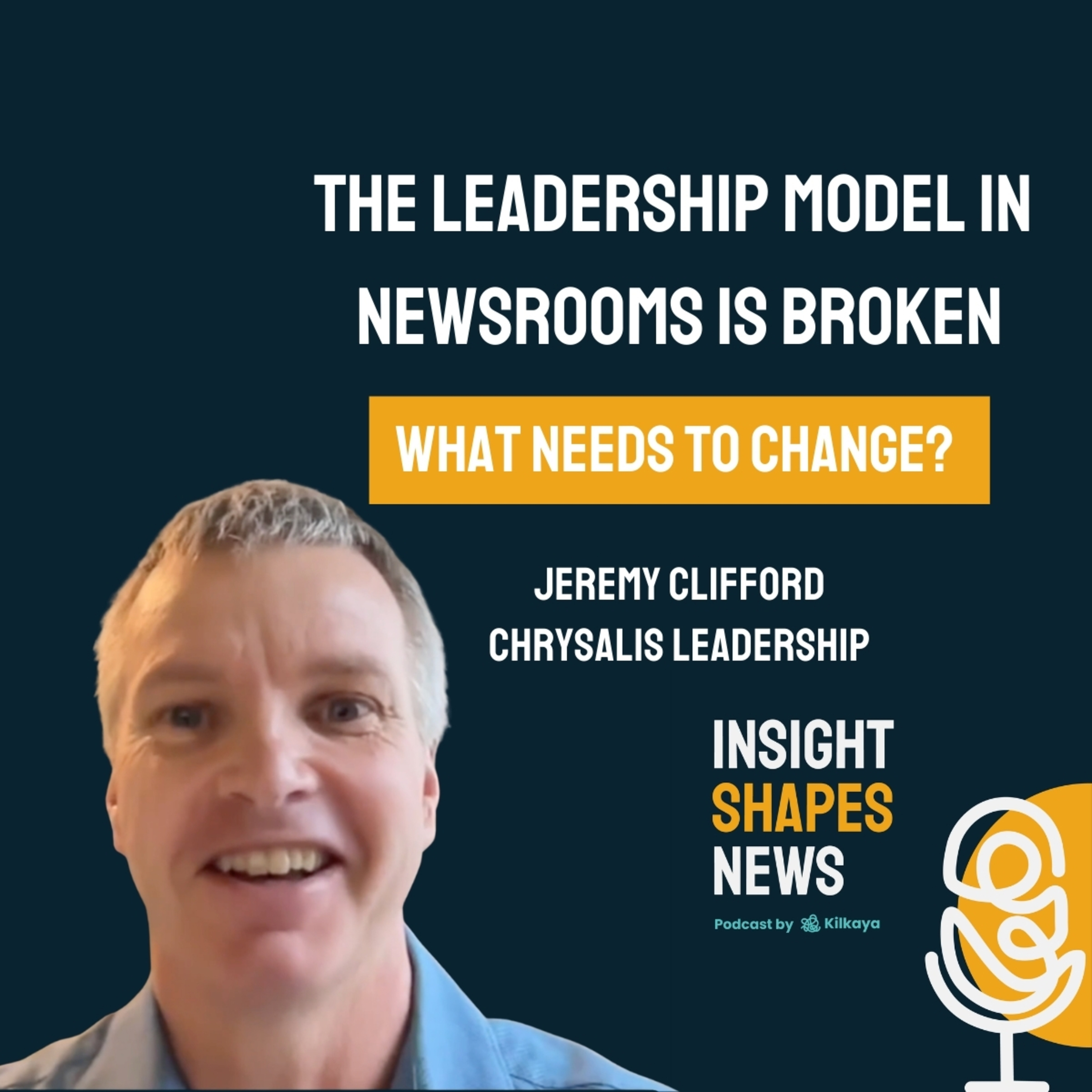 #15 The Leadership Model in Newsrooms Is Broken. What Needs to Change? Jeremy Clifford at Chrysalis Leadership