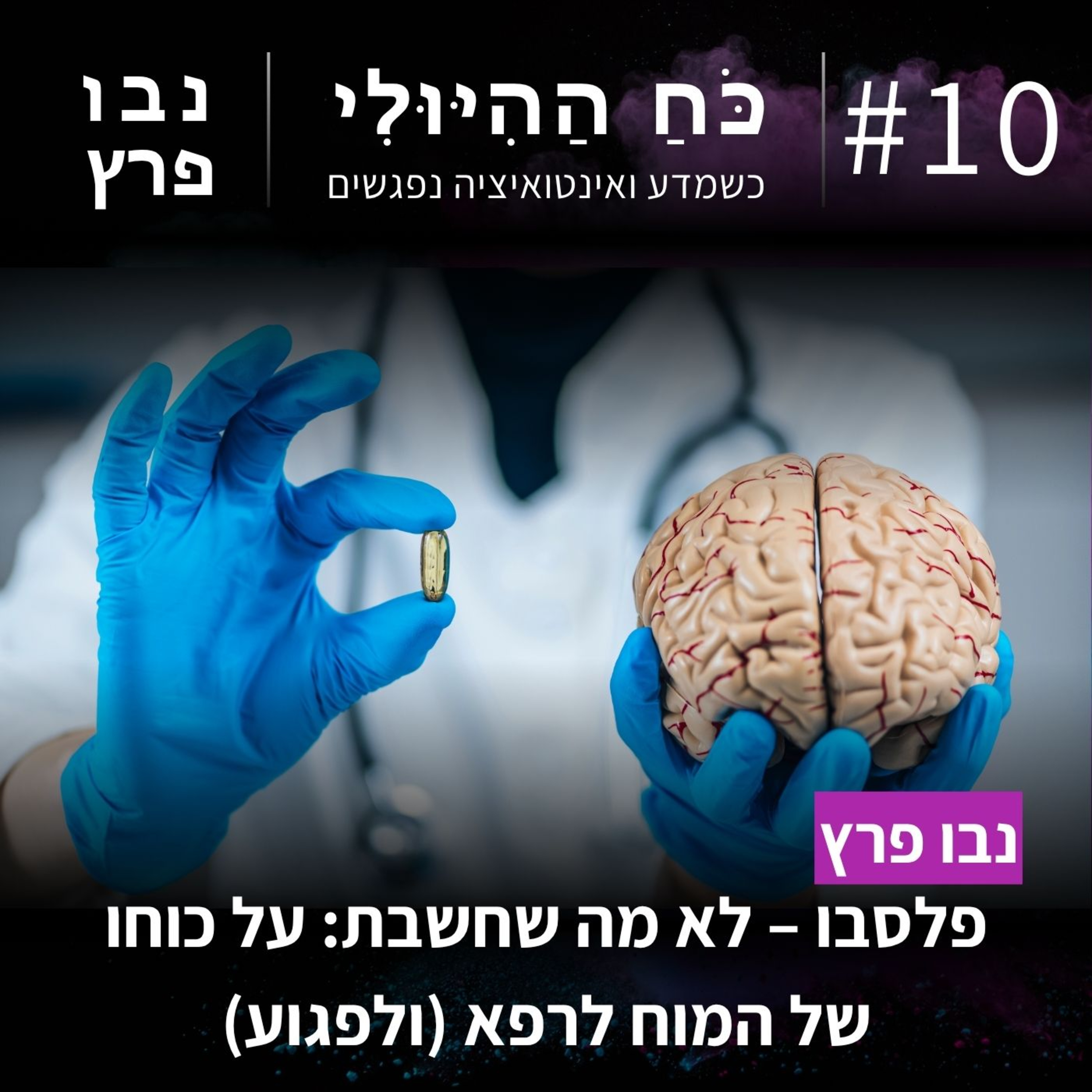 פרק 10: פלסבו – לא מה שחשבת: על כוחו של המוח לרפא (ולפגוע) | נבו פרץ