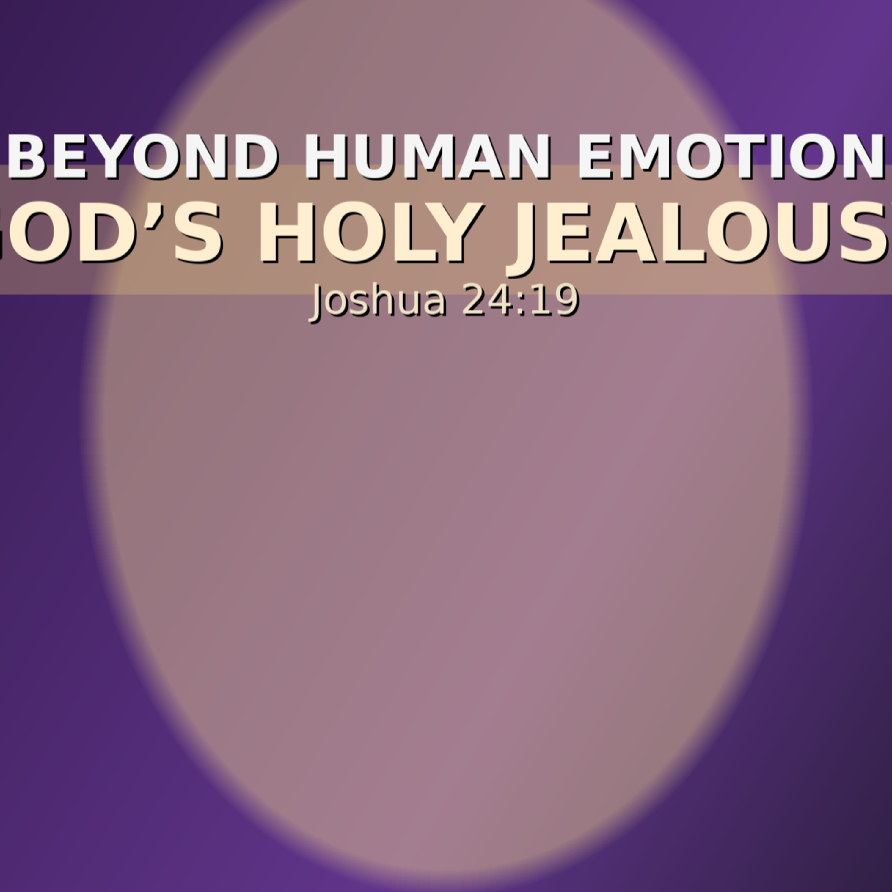 2025 Q4 L13 Bonus Beyond Human Emotion: Unpacking God’s Holy Jealousy (Joshua 24:19) episode artwork