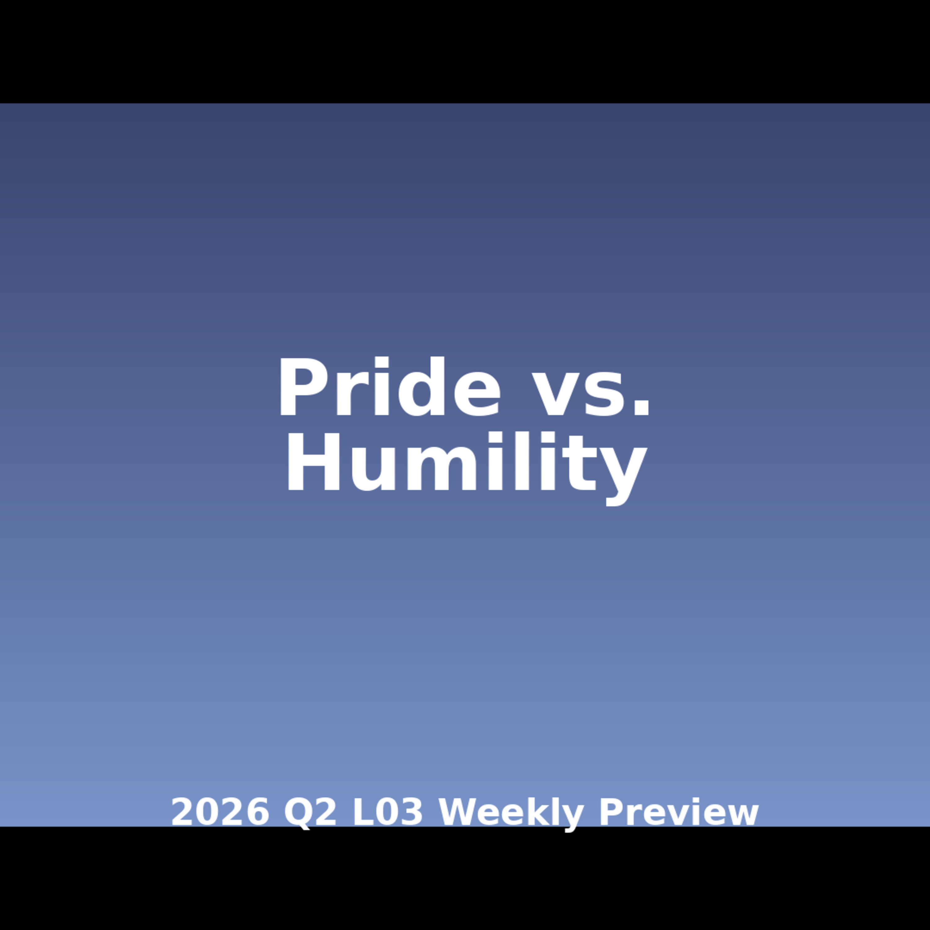 2026 Q2 L03 Preview - Pride vs. Humility: Why This Week Could Change Your Heart