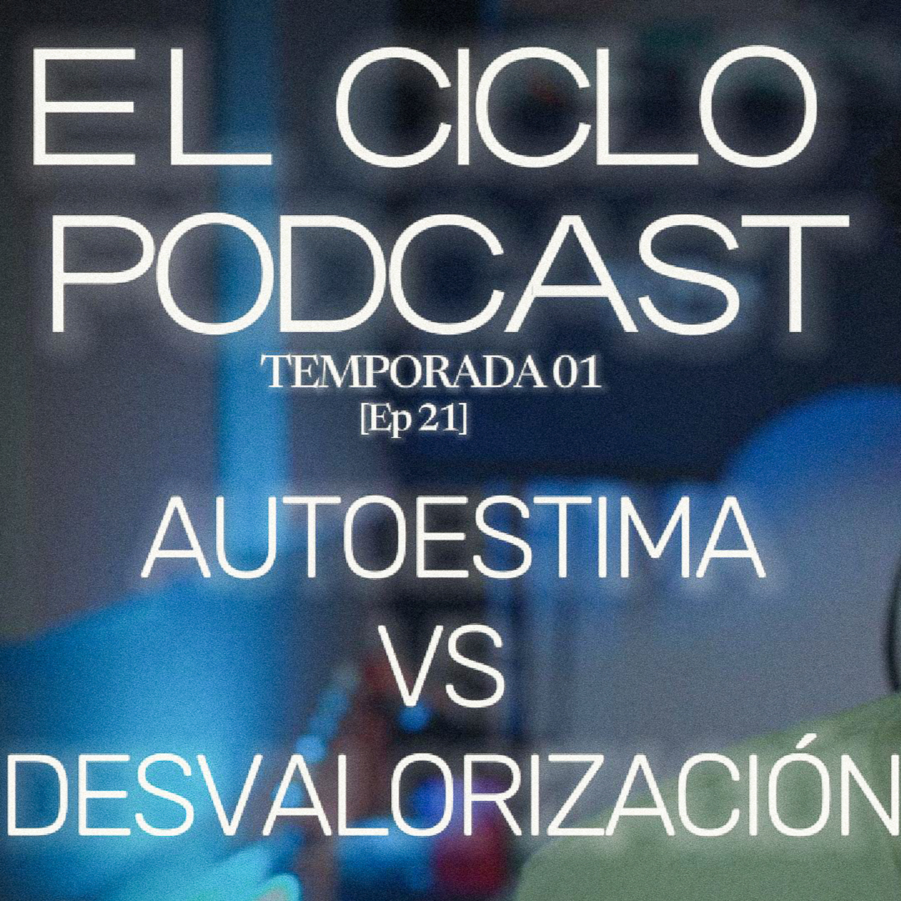 El Ciclo Podcast - T01 EP 21 ¨Autoestima vs desvalorización¨  episode artwork