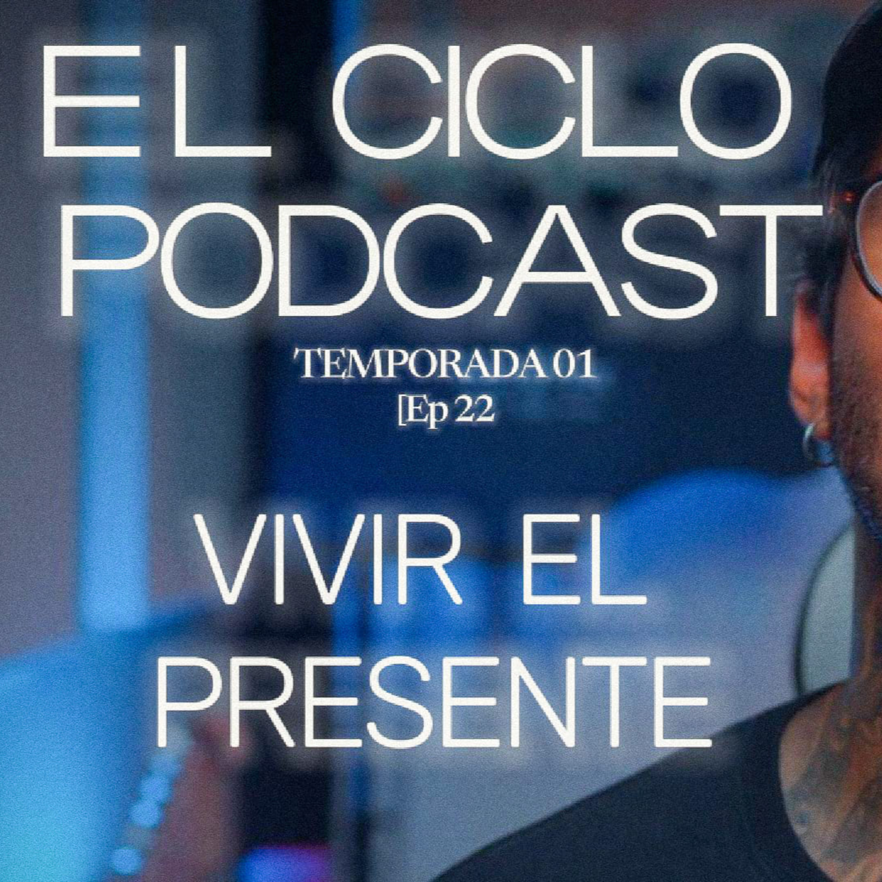 El Ciclo Podcast - T01 EP 22 ¨Vivir el presente¨  episode artwork