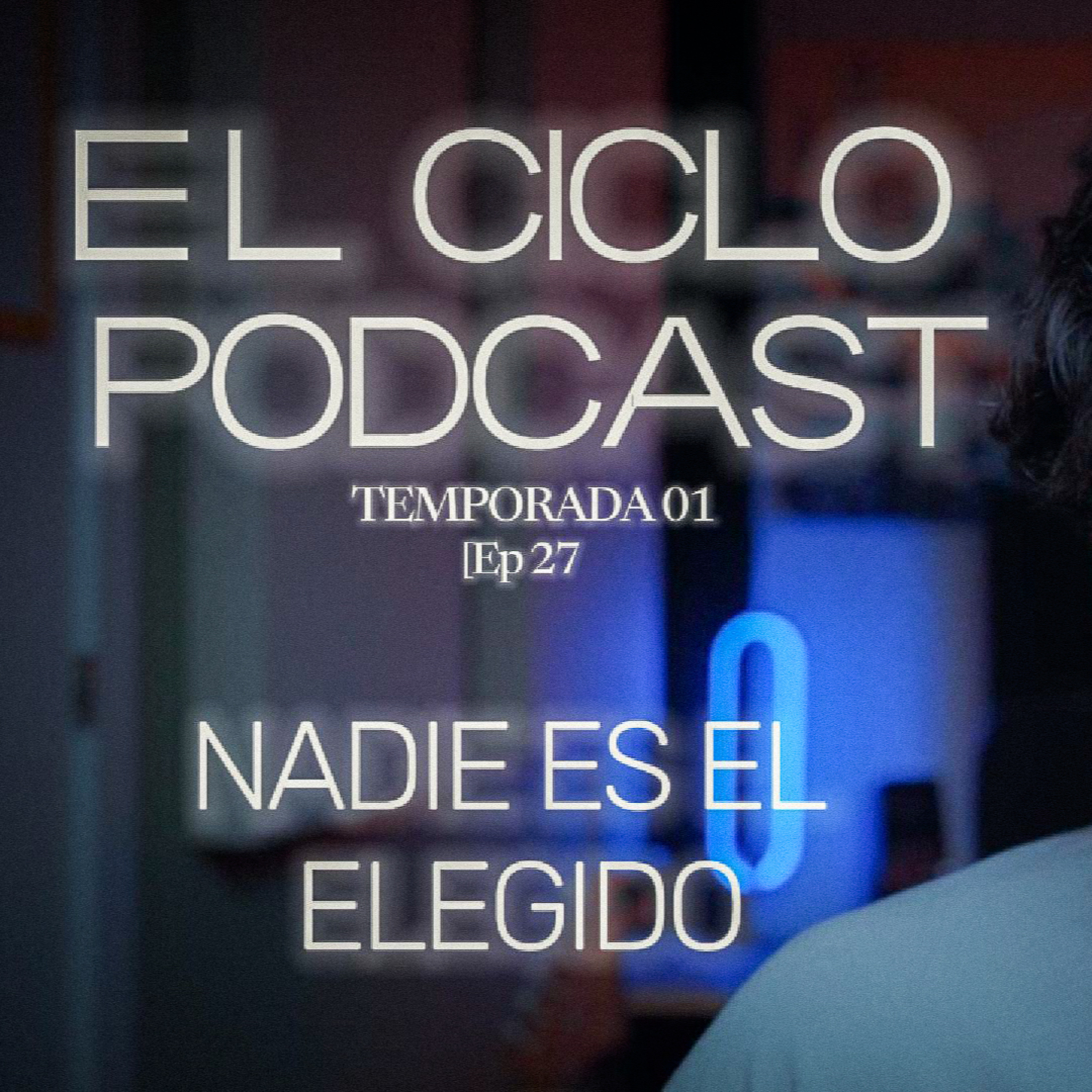 El Ciclo Podcast - T01 EP 27 ¨Nadie es el elegido¨  episode artwork