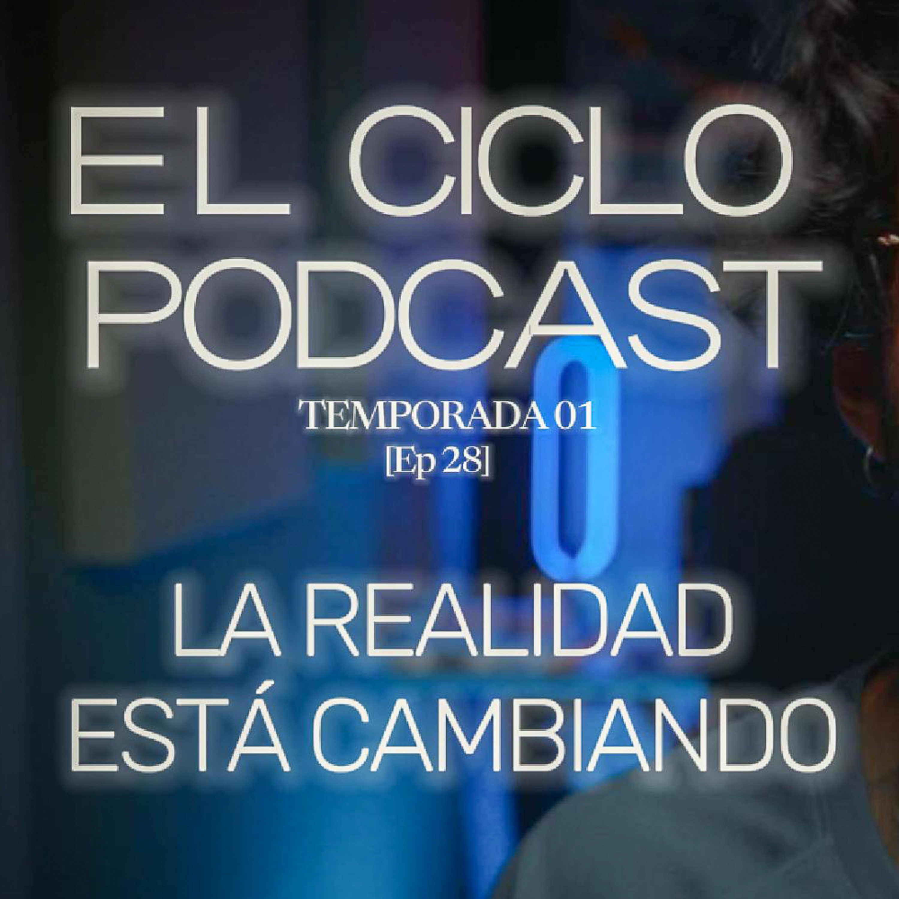 El Ciclo Podcast - T01 EP 28 ¨La realidad está cambiando¨  episode artwork