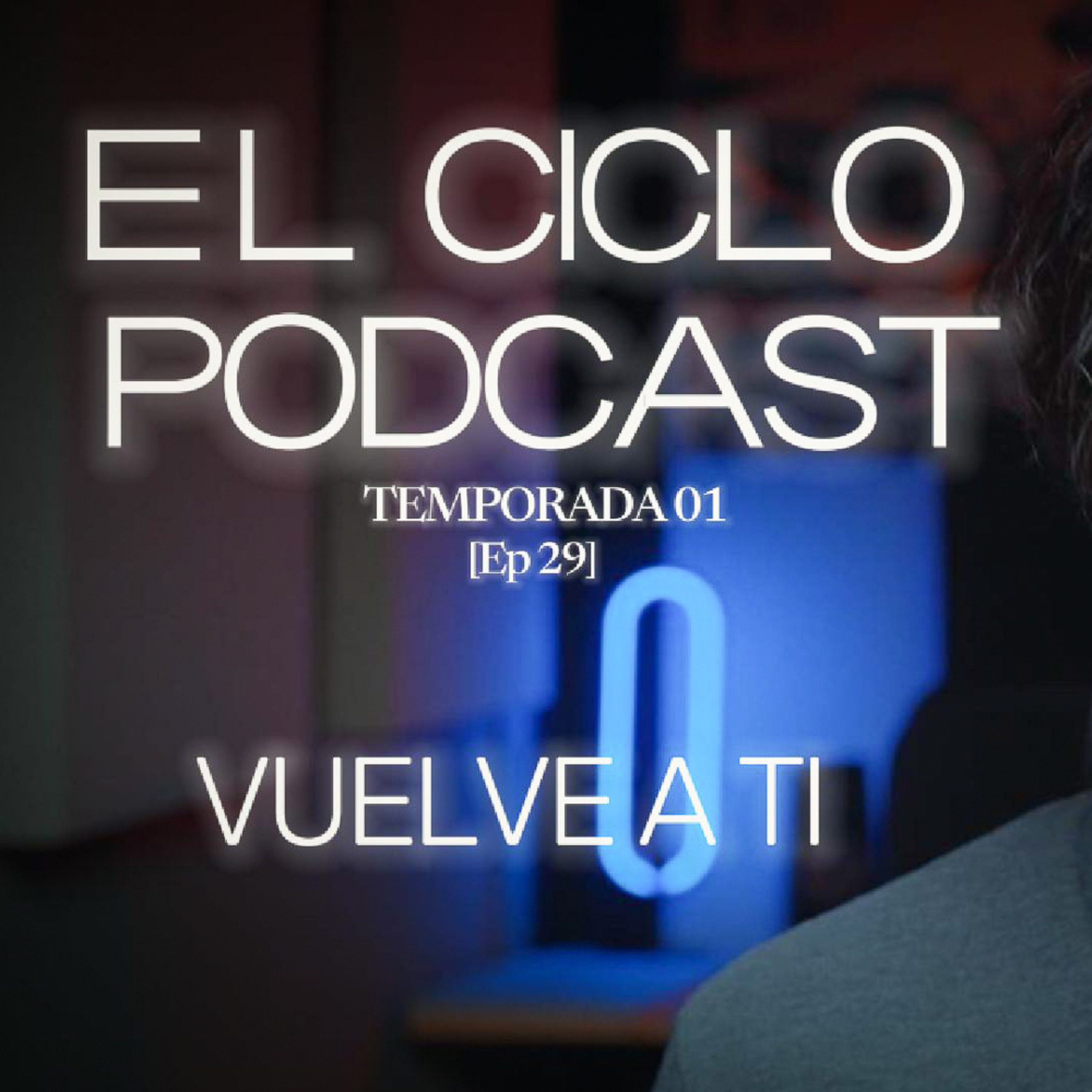 El Ciclo Podcast - T01 EP 29 ¨Vuelve a ti¨  episode artwork