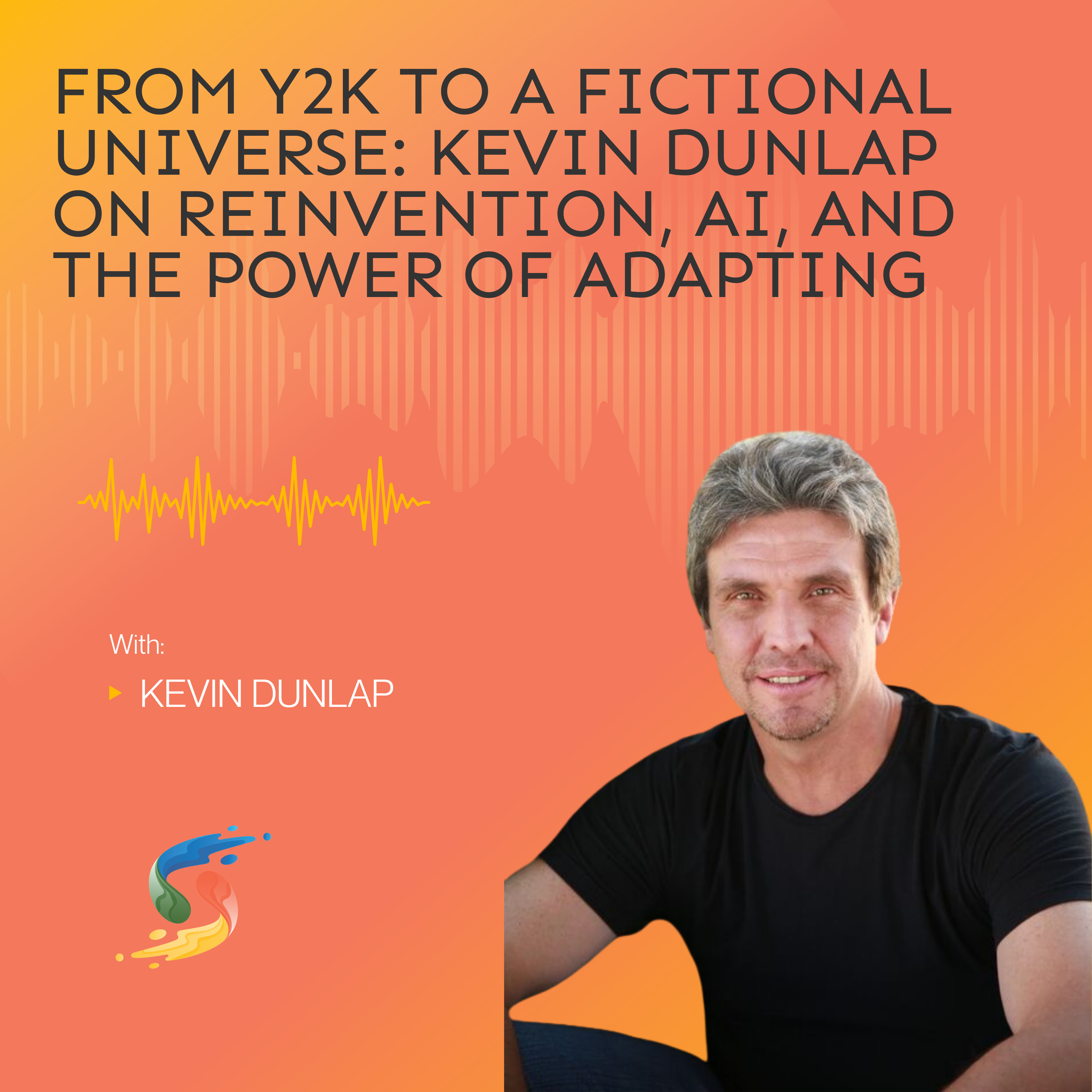 From Y2K to a Fictional Universe: Kevin Dunlap on Reinvention, AI, and the Power of Adapting