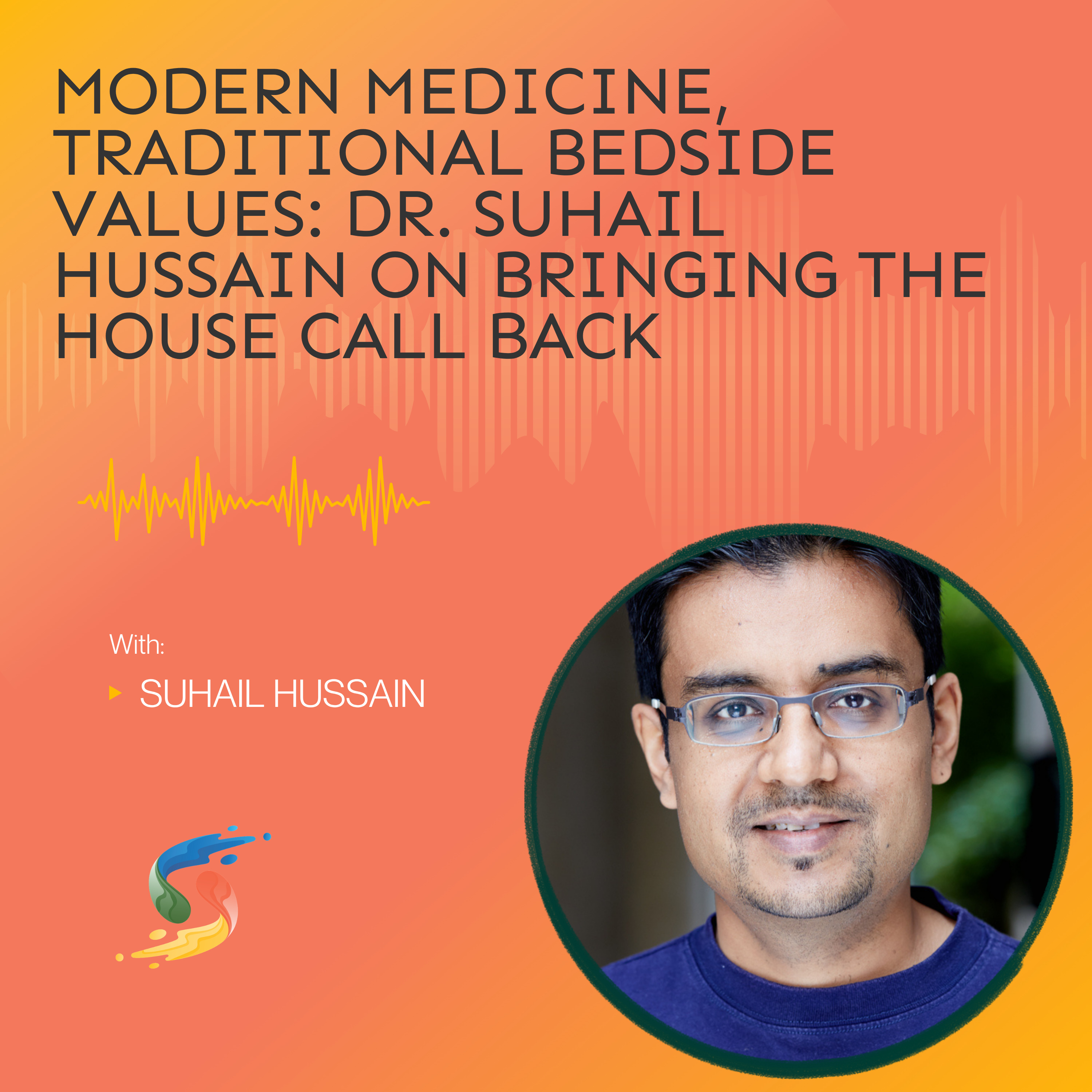 Modern Medicine, Traditional Bedside Values: Dr. Suhail Hussain on Bringing the House Call Back