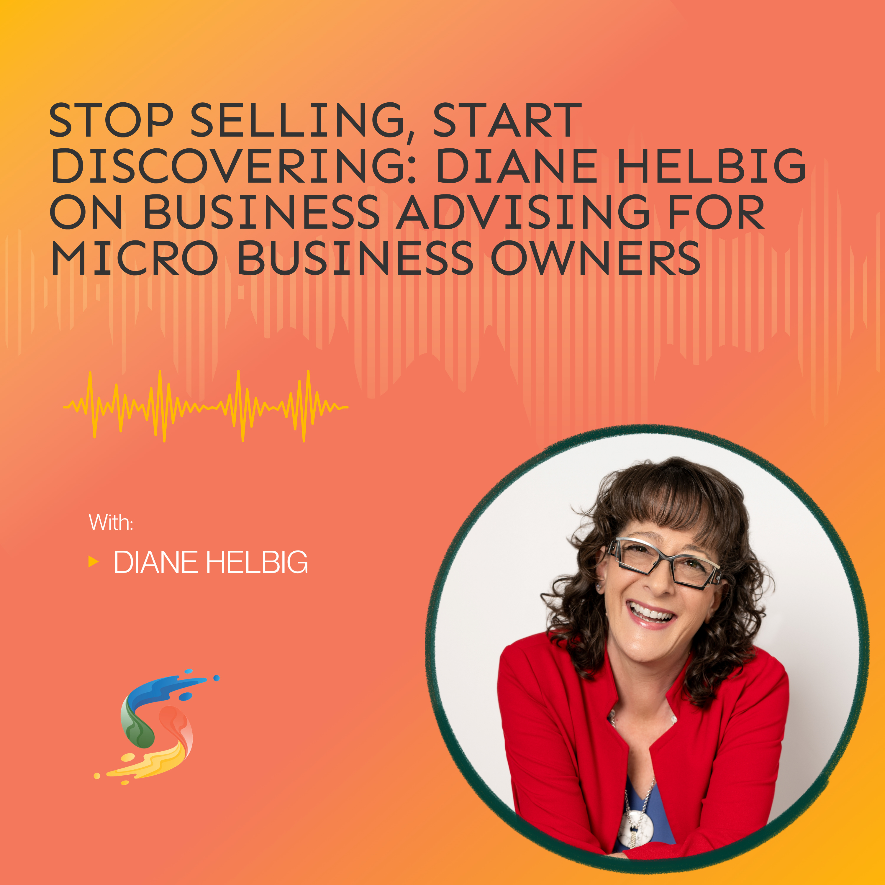 Stop Selling, Start Discovering: Diane Helbig on Business Advising for Micro Business Owners