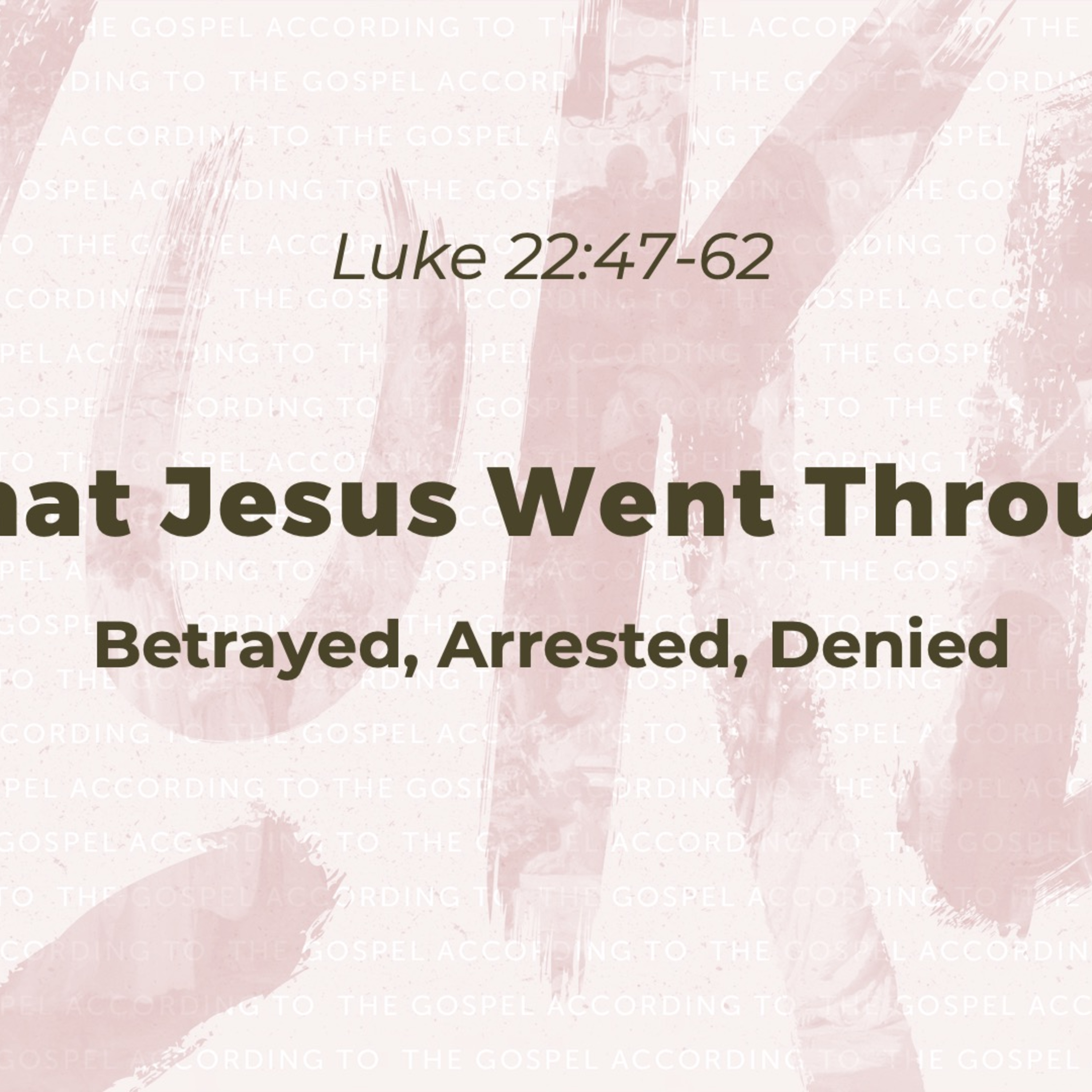 The Gospel according to Luke: What Jesus Went Through - Betrayed, Arrested, Denied episode artwork