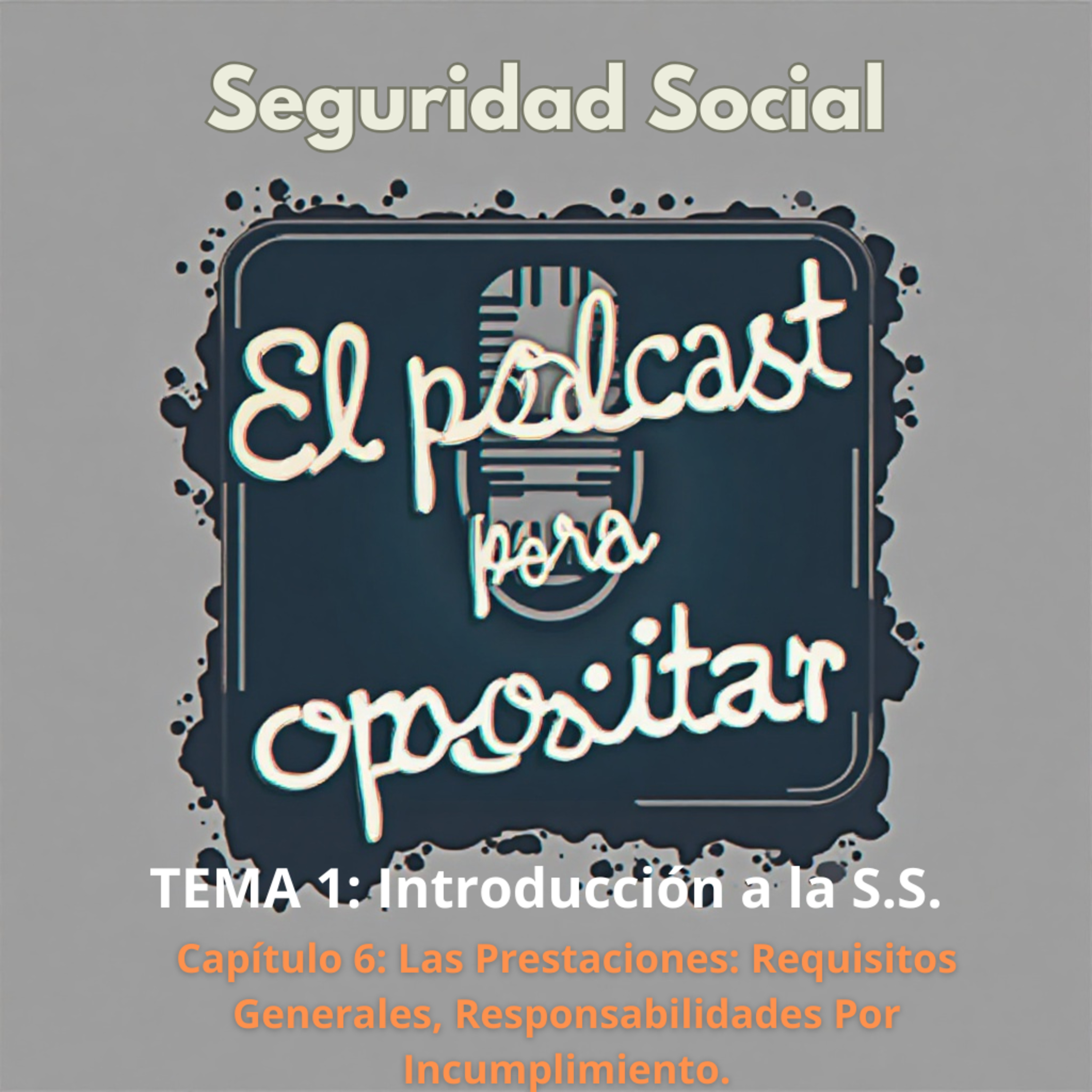 Oposiciones Seguridad Social. Tema 1: Introducción a la Seguridad Social. Capítulo 6: Las Prestaciones: Requisitos Generales, Responsabilidades Por Incumplimiento. episode artwork