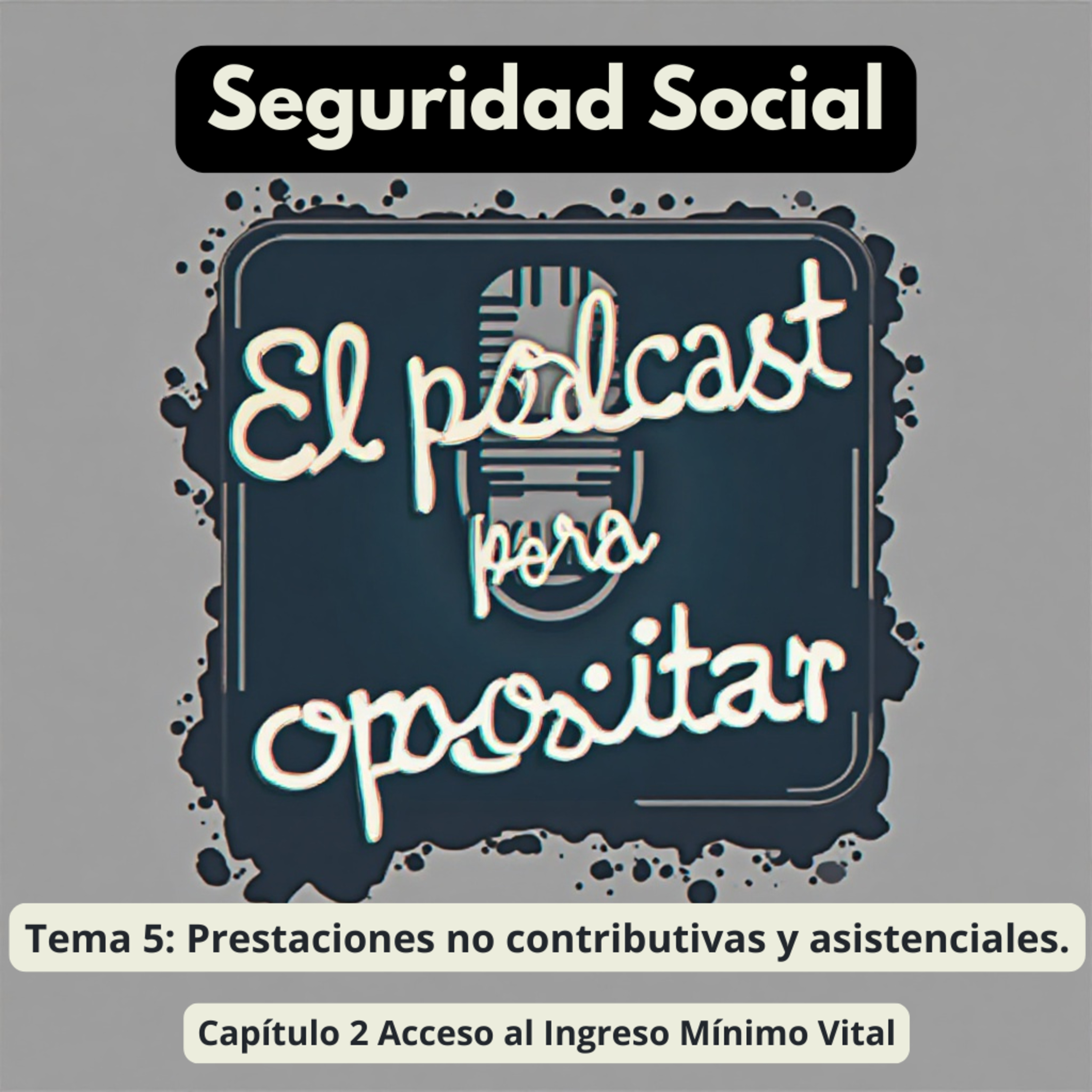 Oposiciones Seguridad Social. Tema 5: Prestaciones no contributivas y asistenciales. Capítulo 2: Acceso al Ingreso Mínimo Vital episode artwork