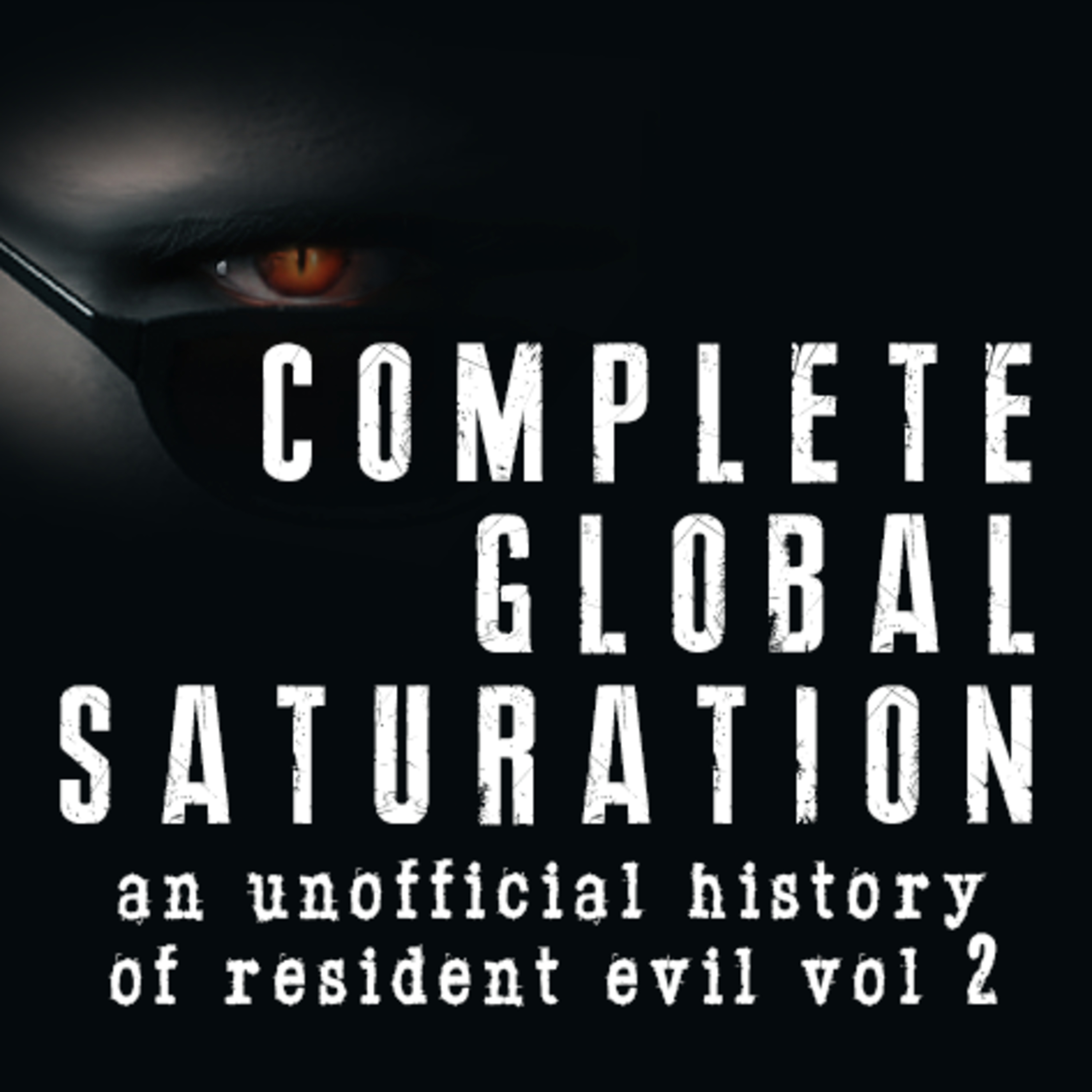 Complete Global Saturation: An Unofficial History Of Resident Evil - Vol 2
