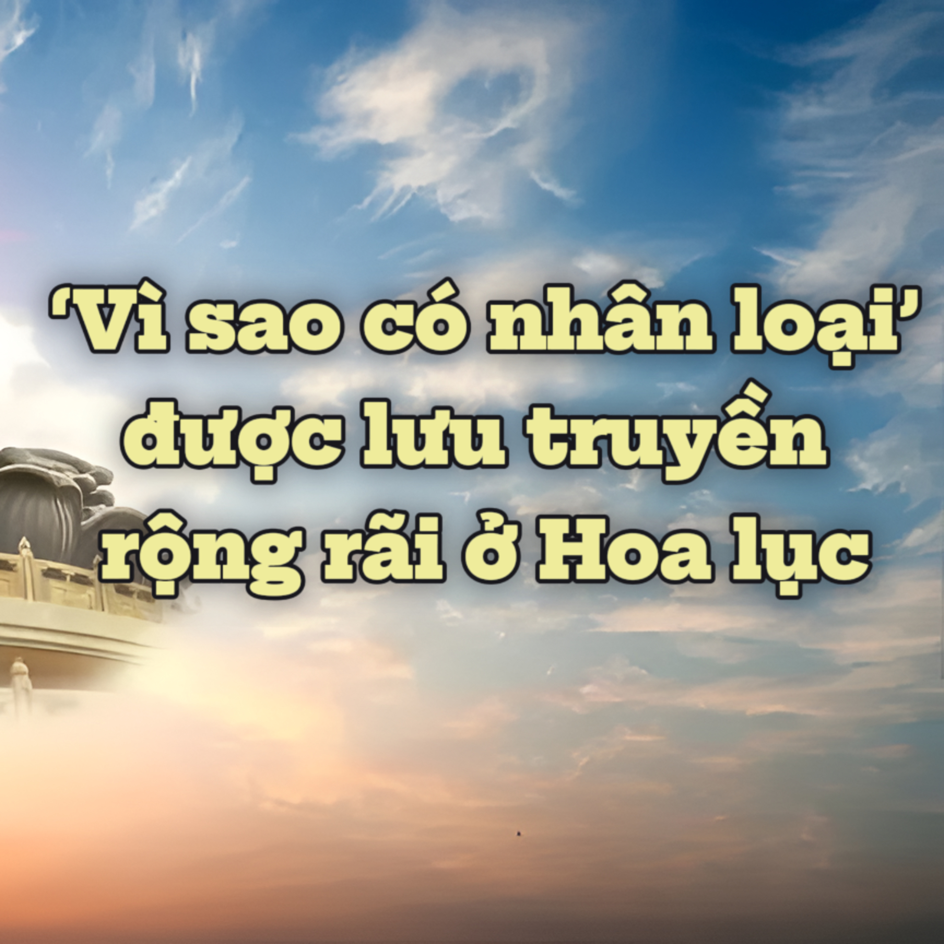 Bài viết ‘Vì sao có nhân loại’ được lưu truyền rộng rãi ở Hoa lục | Văn hóa truyền thống episode artwork
