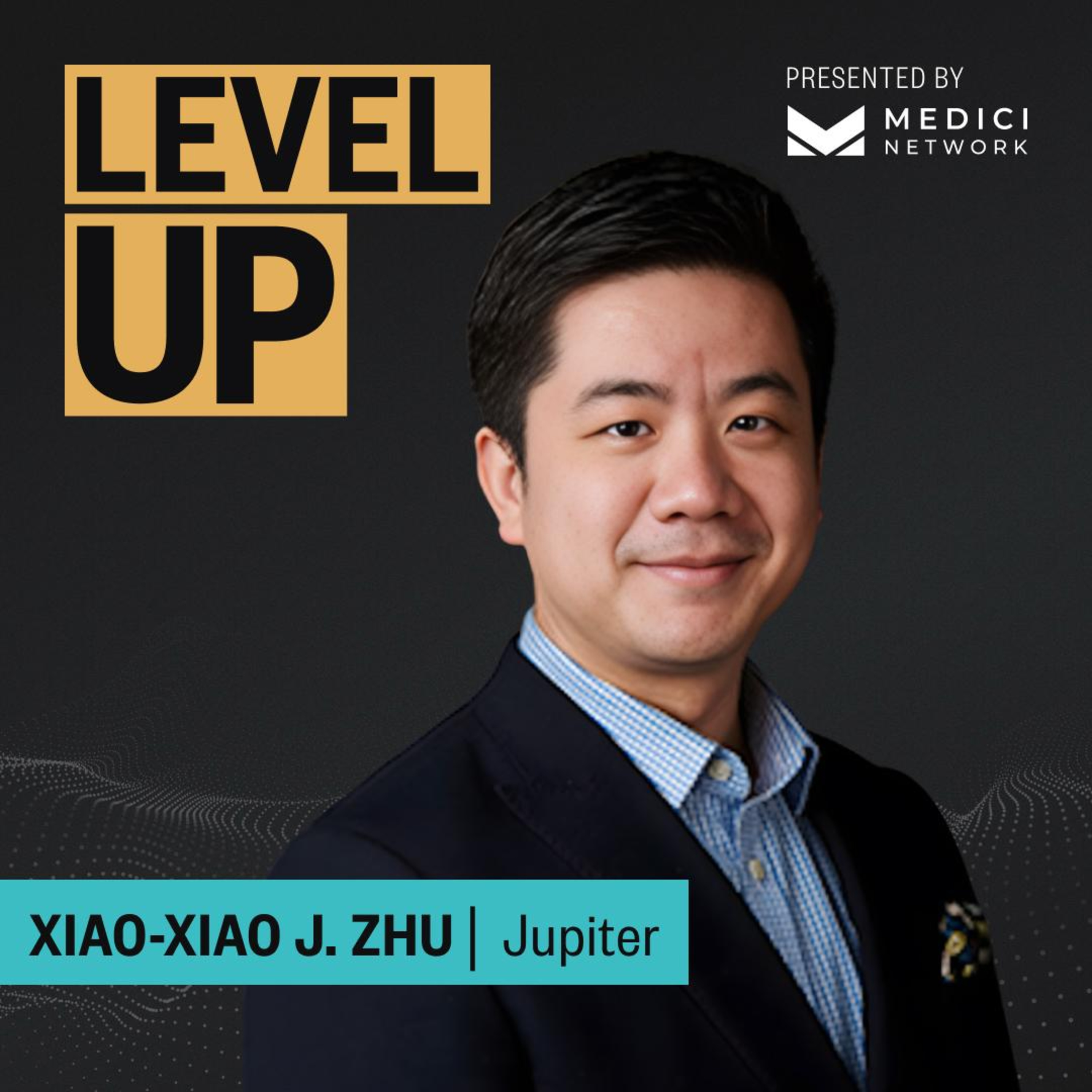 Medici Level Up with Xiao-Xiao J. Zhu, President of Jupiter