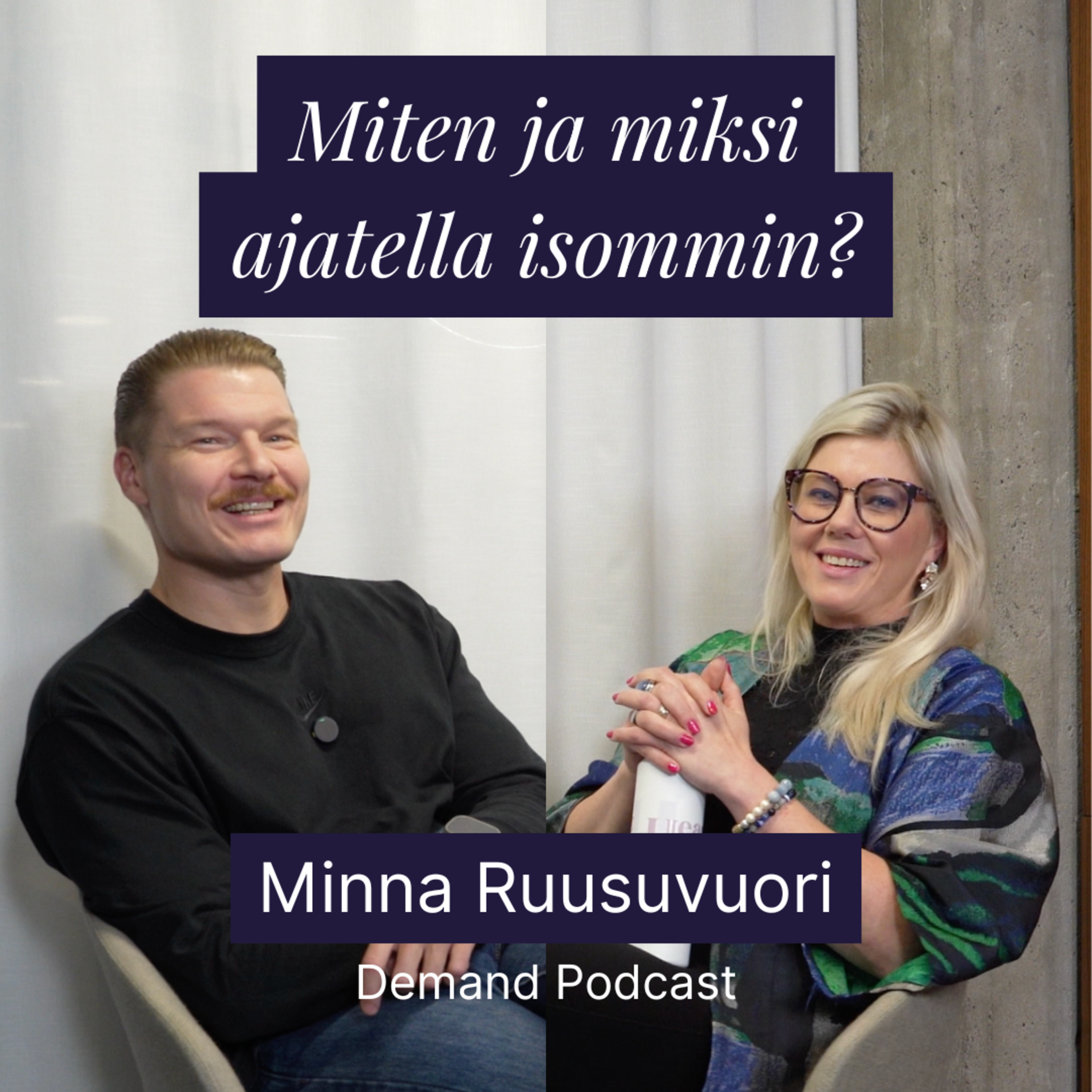 Miten ja miksi ajatella isommin? w/ Minna Ruusuvuori