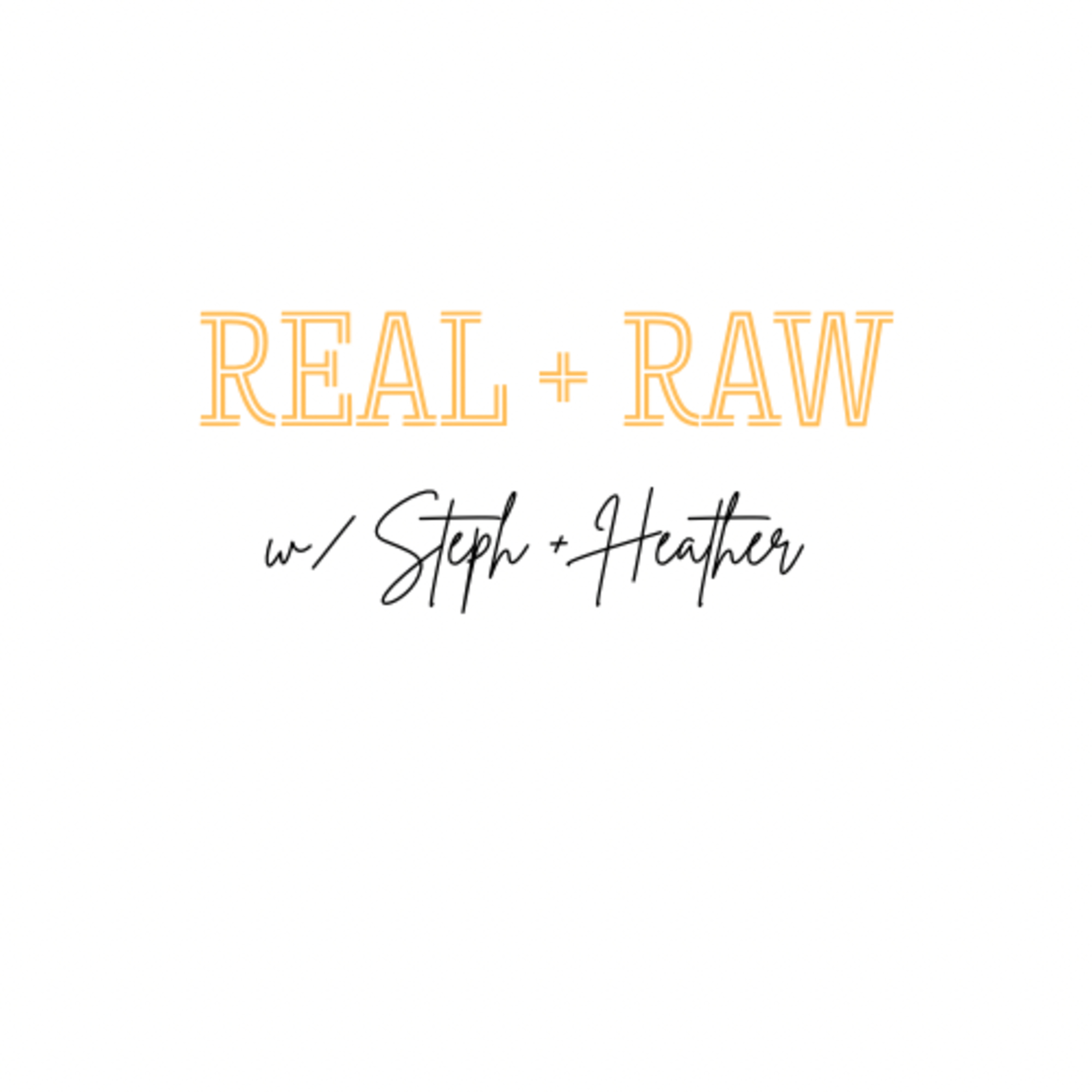Real + Raw with Steph and Heather