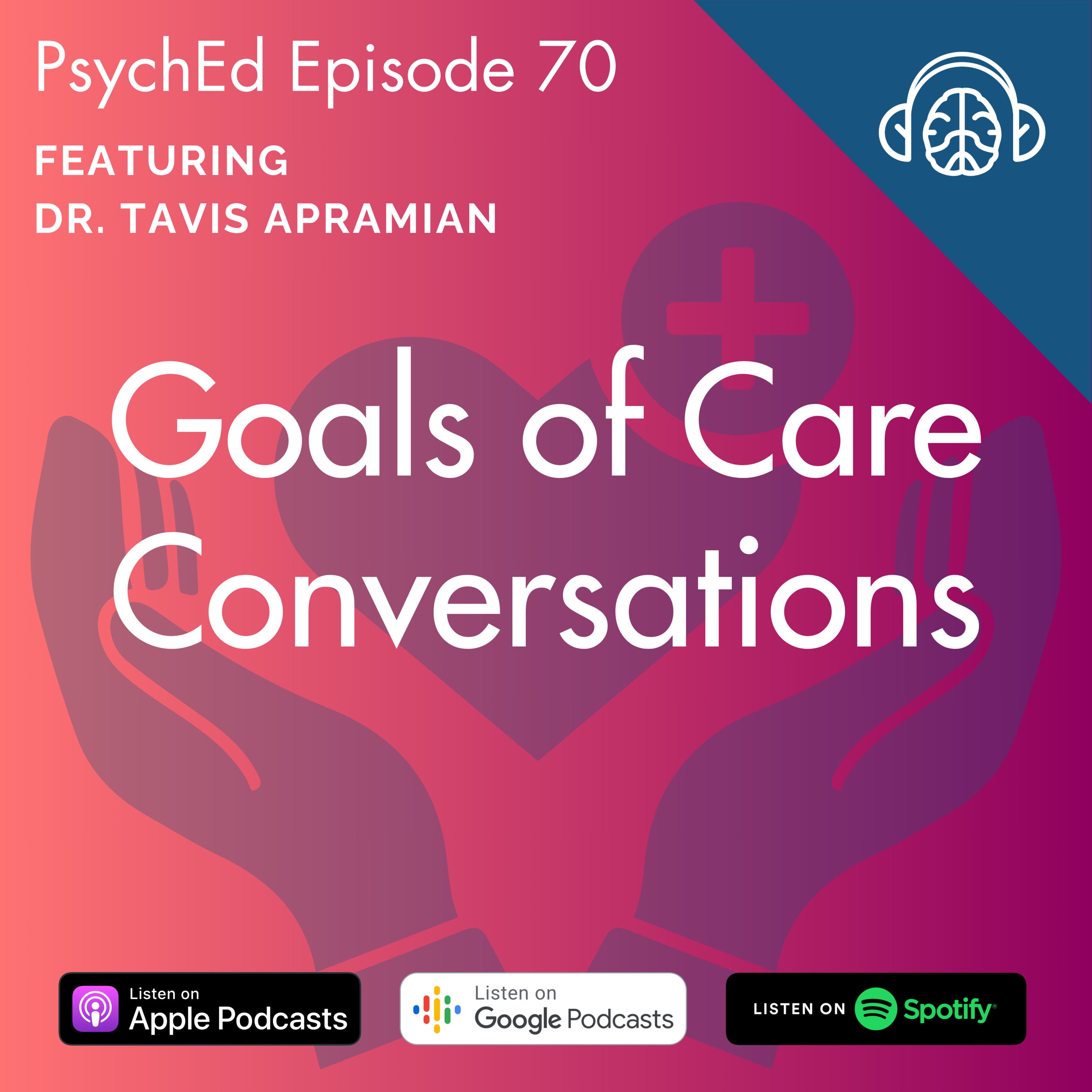 PsychEd Episode 70: Goals of Care Conversations with Dr. Tavis Apramian