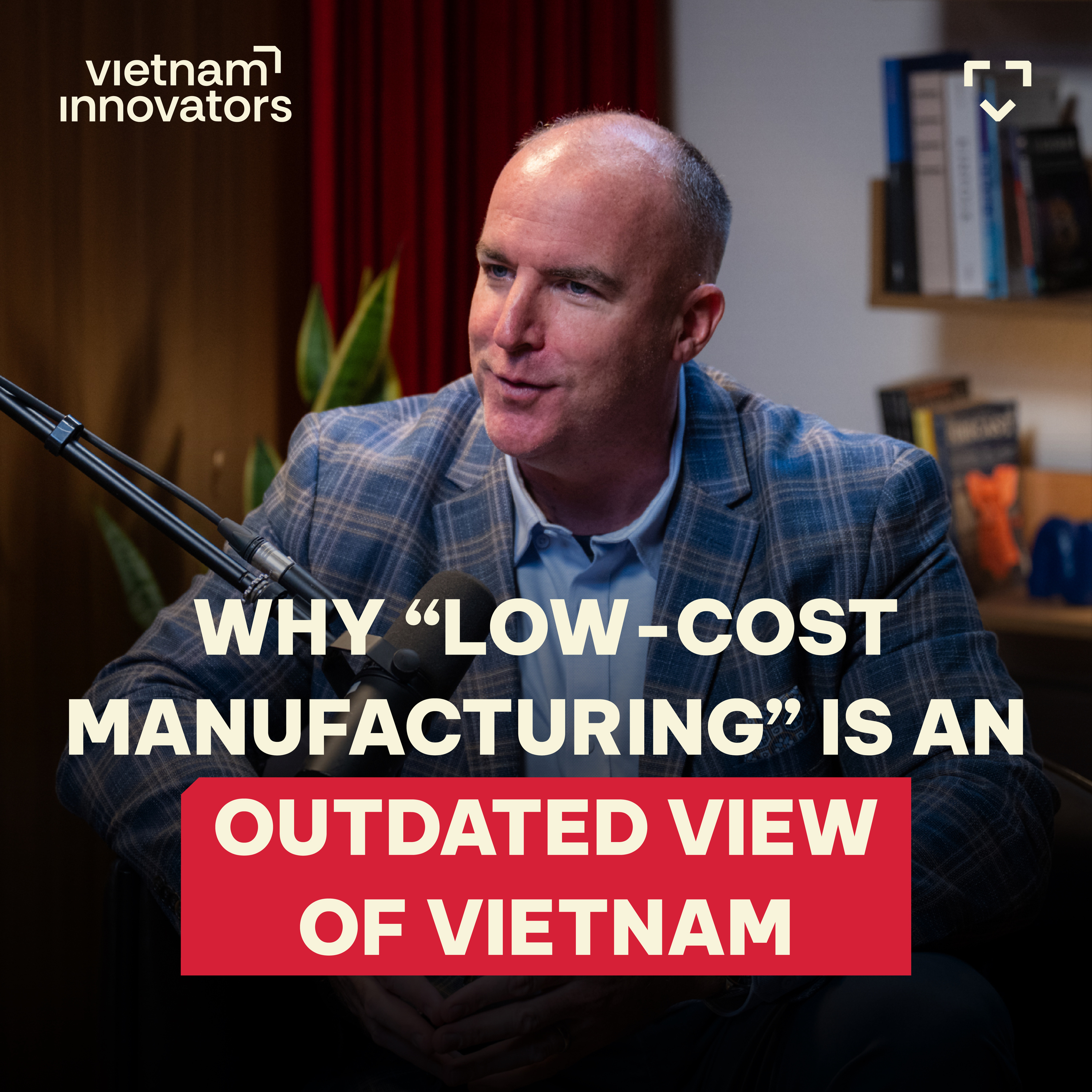Why "Low-cost Manufacturing" Is An Outdated View Of Vietnam | Mr. Derek Grundy | EP 413