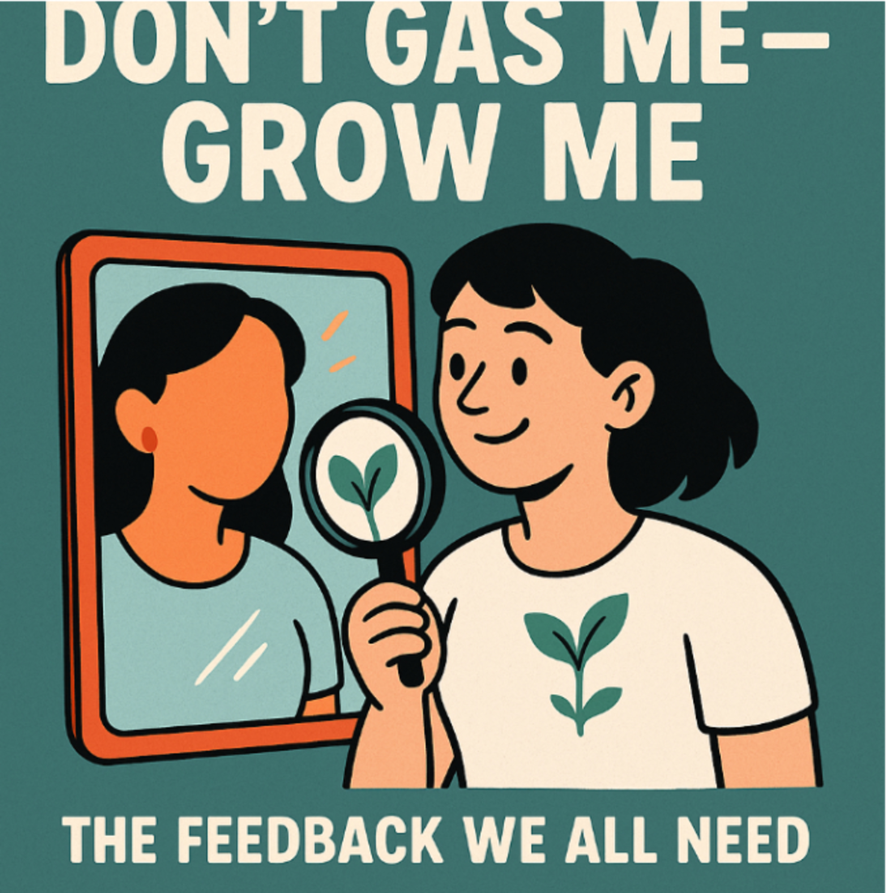 Don't gas me- Grow me: The feedback we all need episode artwork