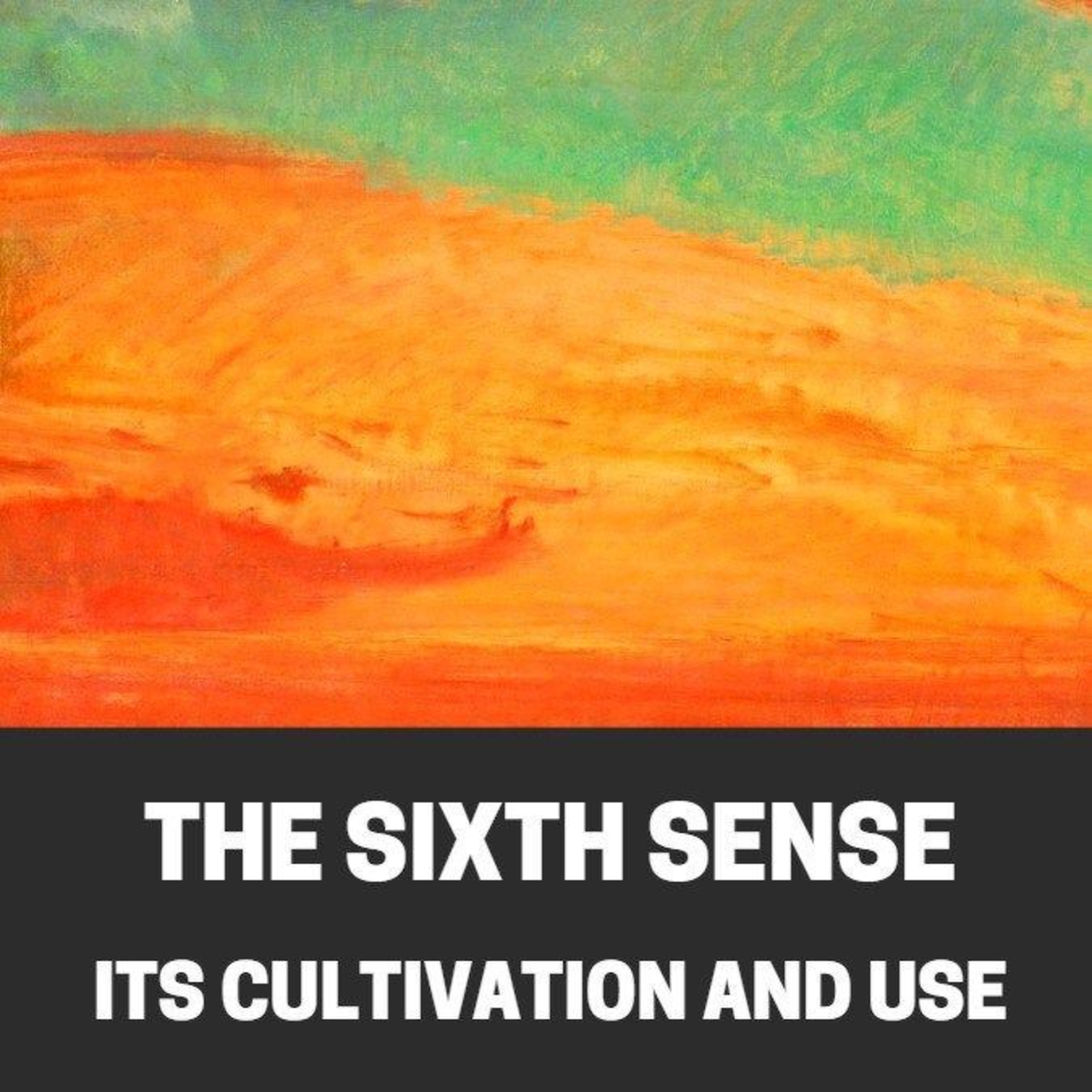 The Sixth Sense: Cultivating the Mystic Faculty for Health, Thought, Character, and Spiritual Perception episode artwork
