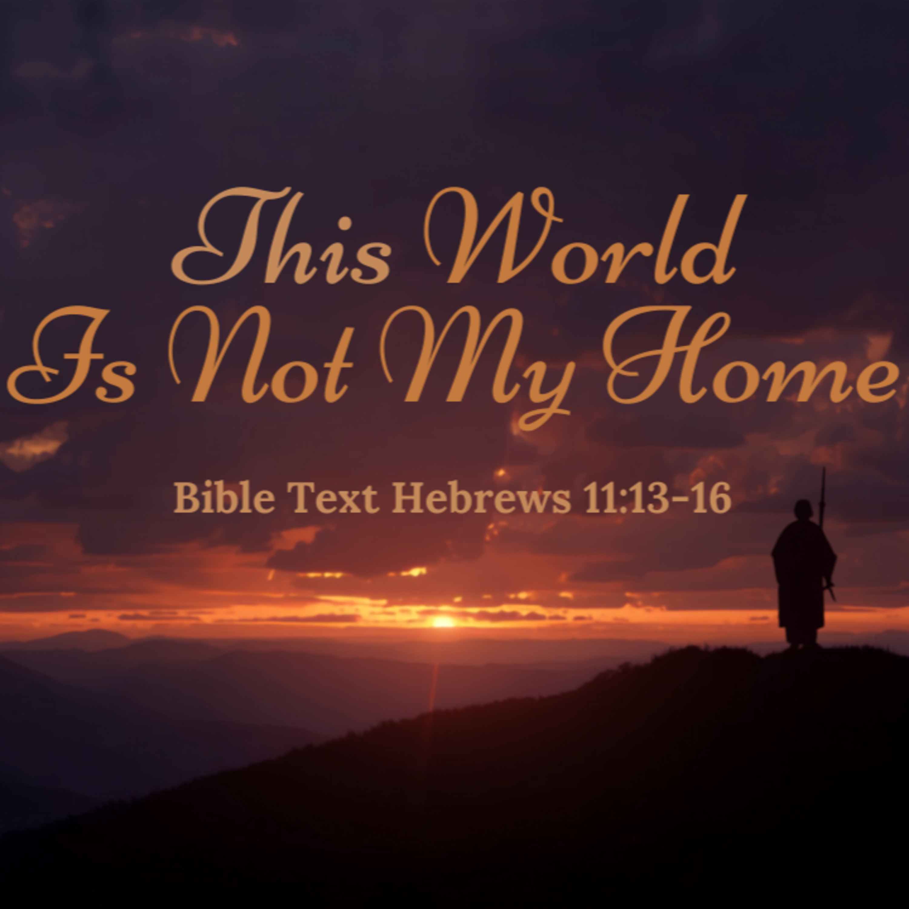 This World Is Not My Home - Hebrews 11:13-16 episode artwork