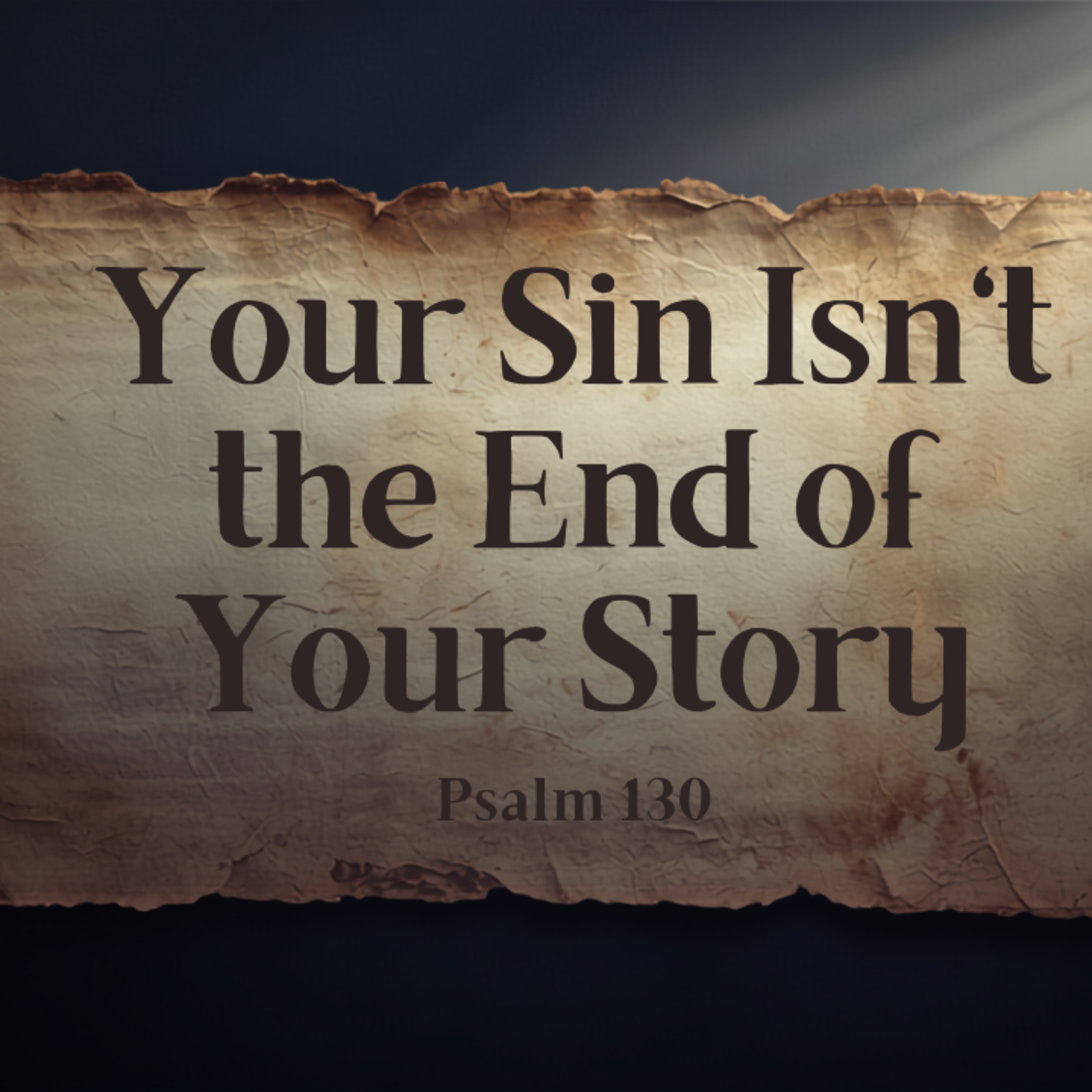 Your Sin Isn't the End of Your Story - Psalm 130 episode artwork