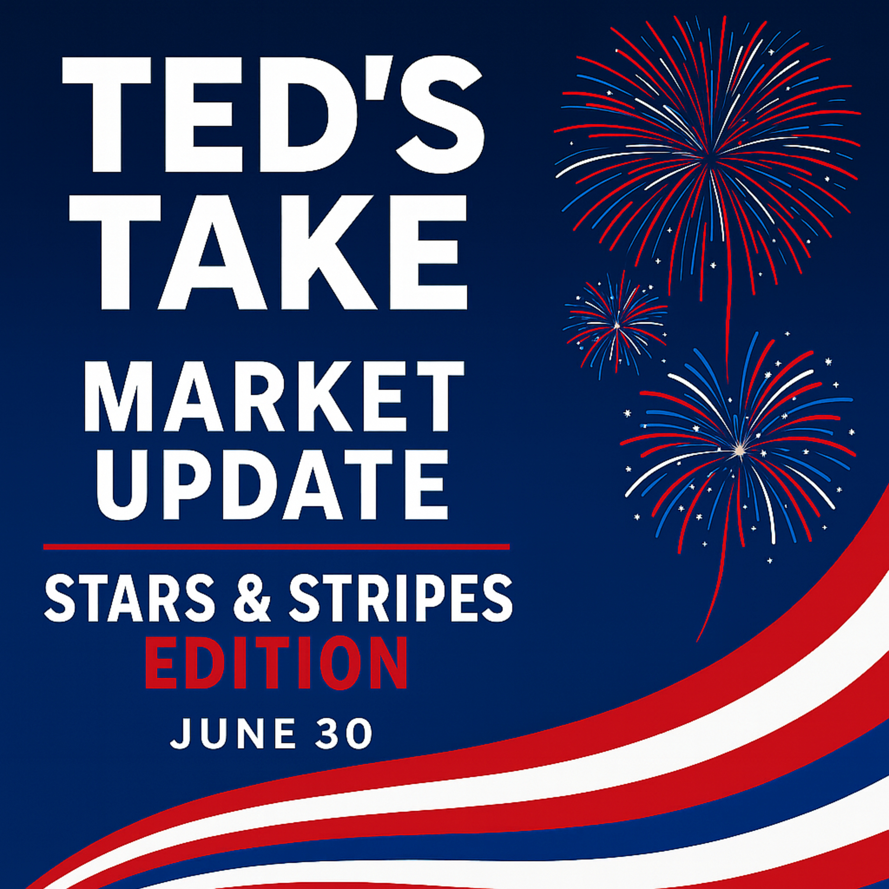 🎆 Ted’s Take – Market Update: Stars & Stripes Edition 🇺🇸 episode artwork