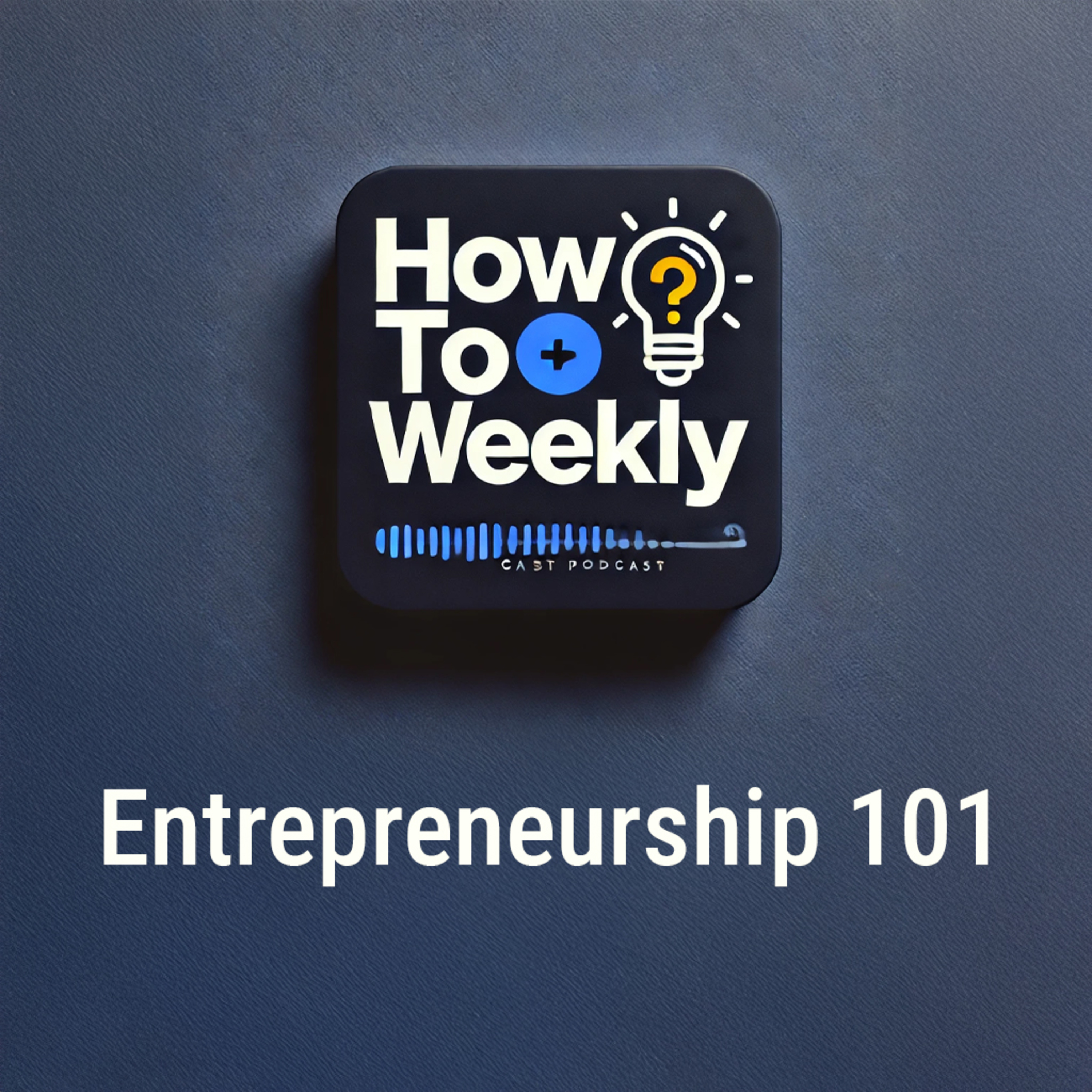 How To Weekly: Entrepreneurship 101 – Mastering Business, Strategy & Growth