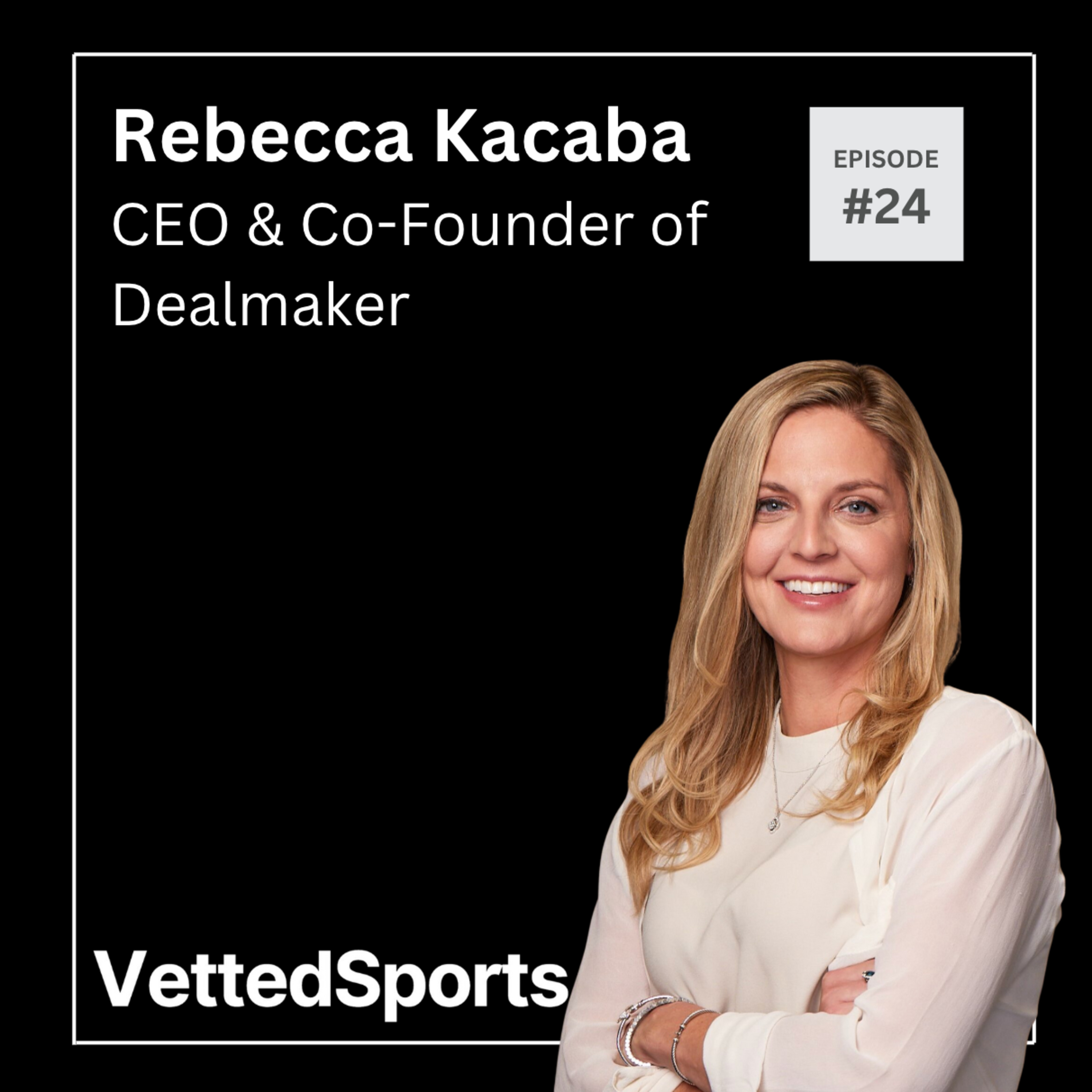 #24: Rebecca Kacaba – CEO of Dealmaker