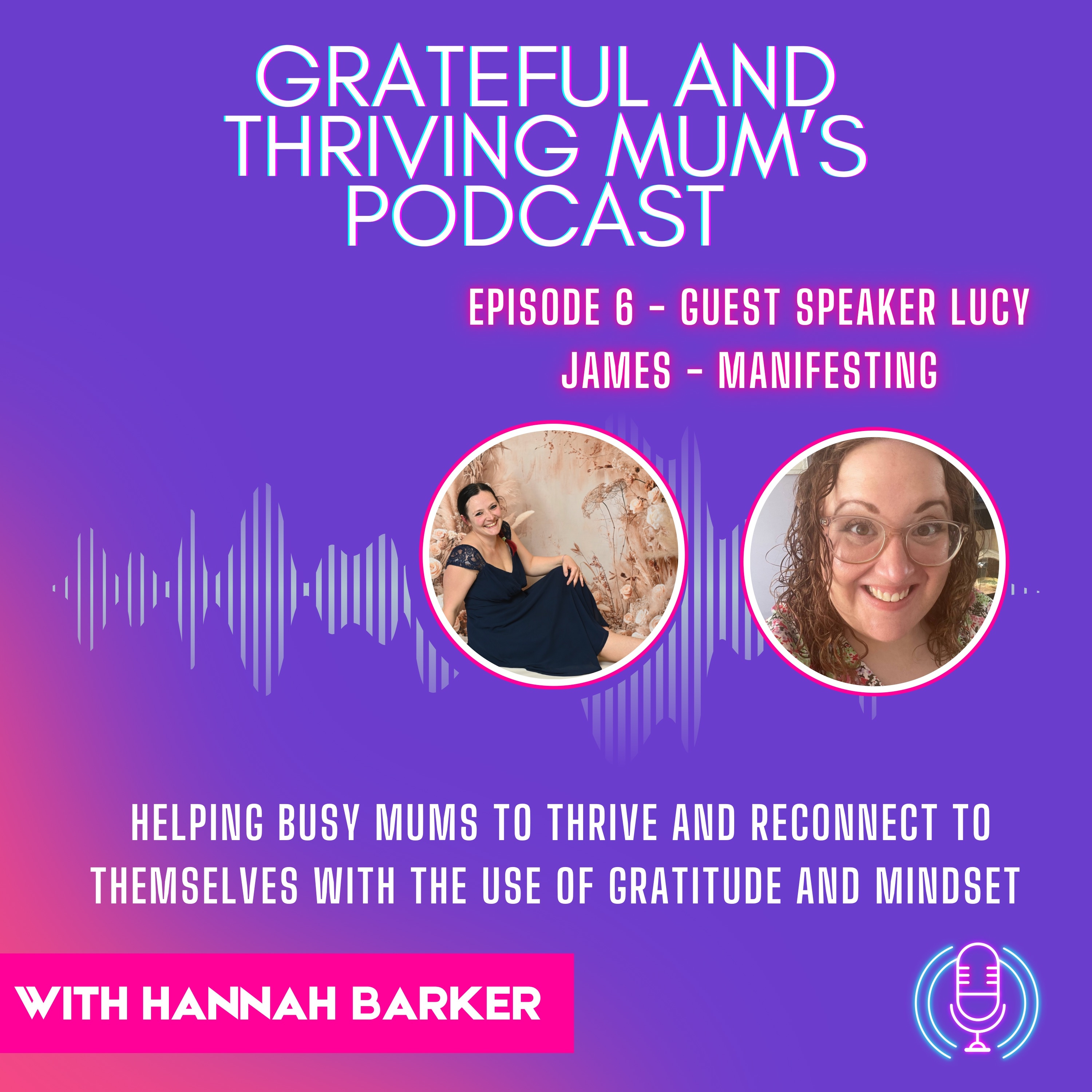 Grateful And Thriving Mums Podcast Episode 6 - Guest Speaker Lucy James - Manifesting episode artwork