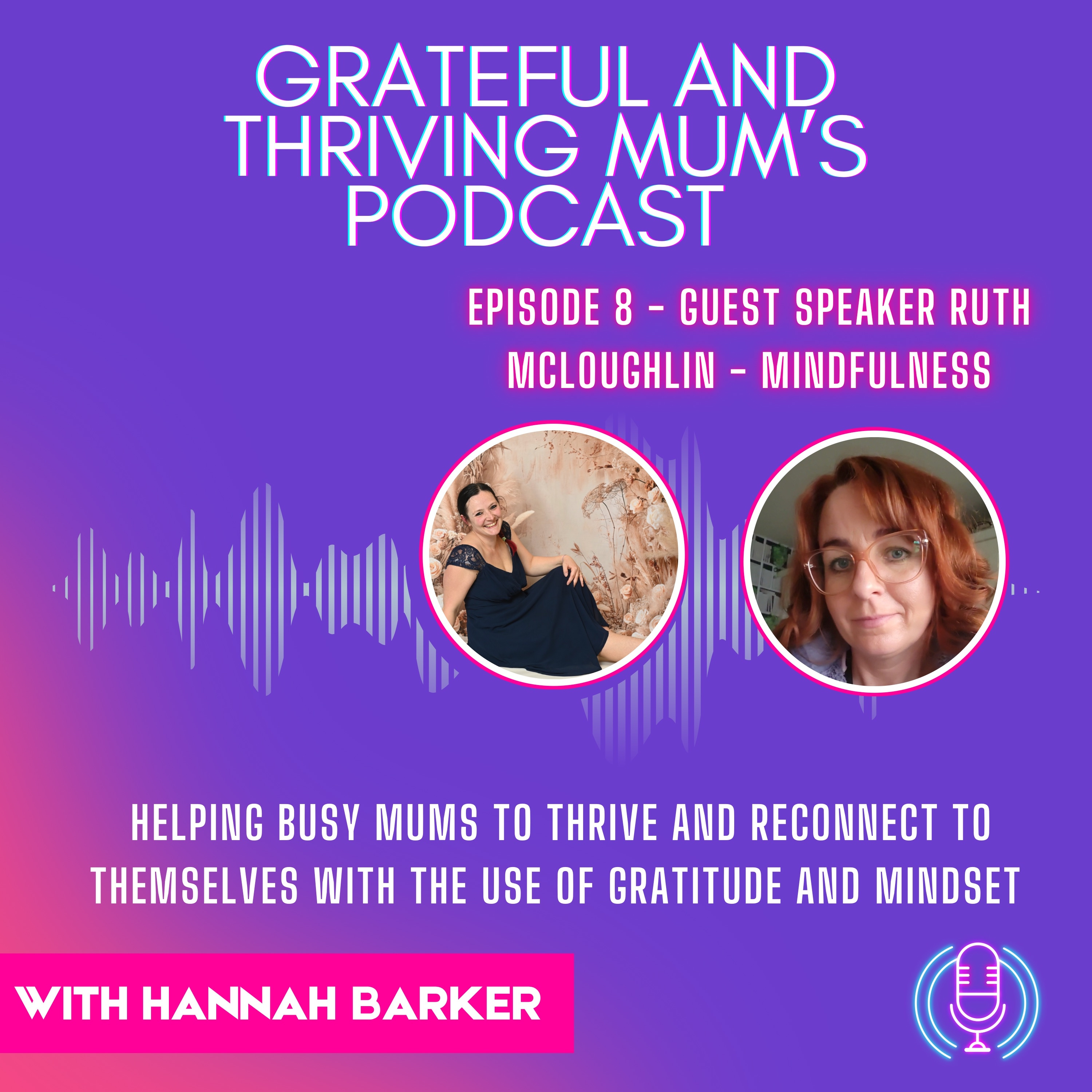 Grateful and Thriving Mums Podcast Episode 8 Guest Speaker Ruth McLoughlin - Mindfulness episode artwork