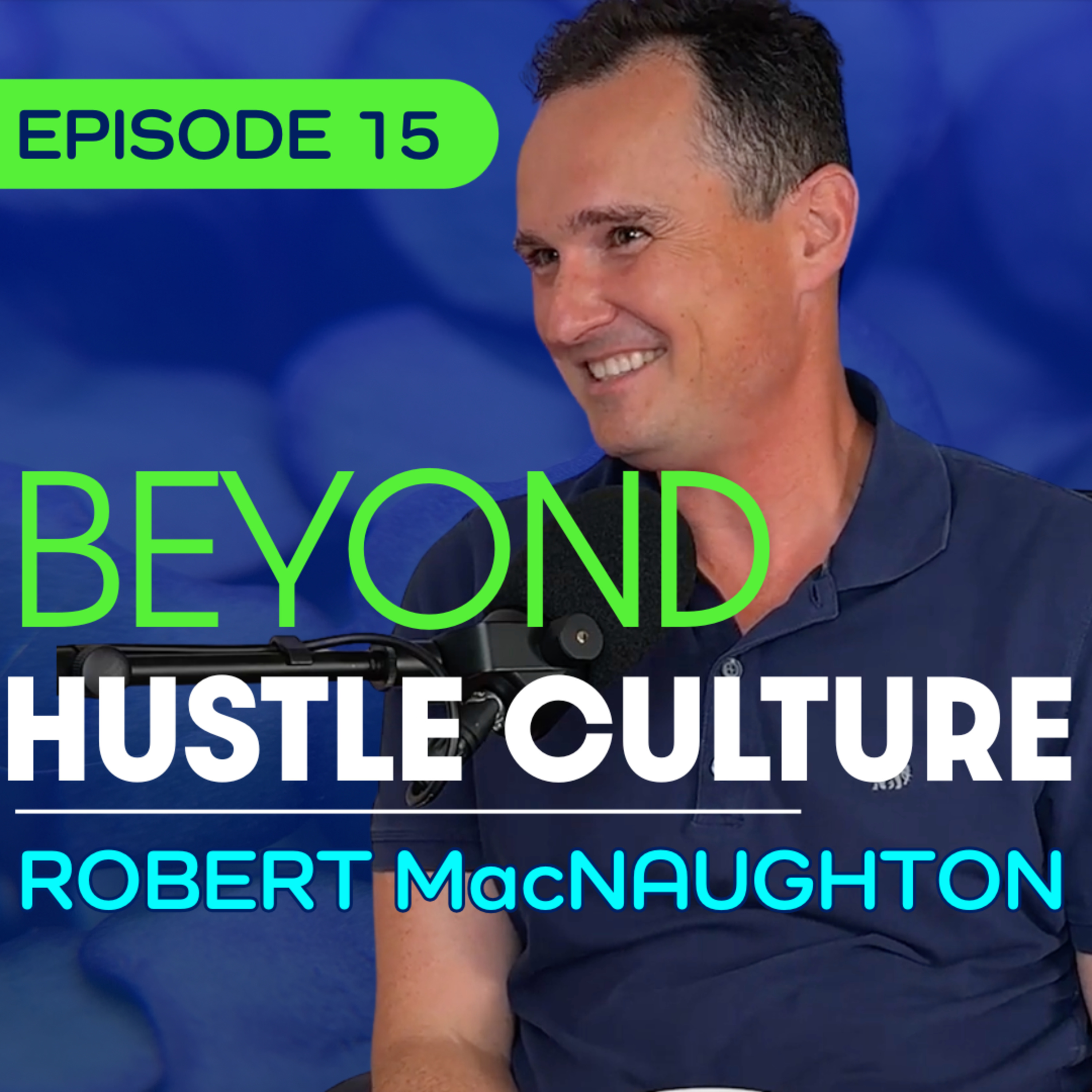 #15 – Why Leadership Needs Less Hustle and More Heart – Robert MacNaughton
