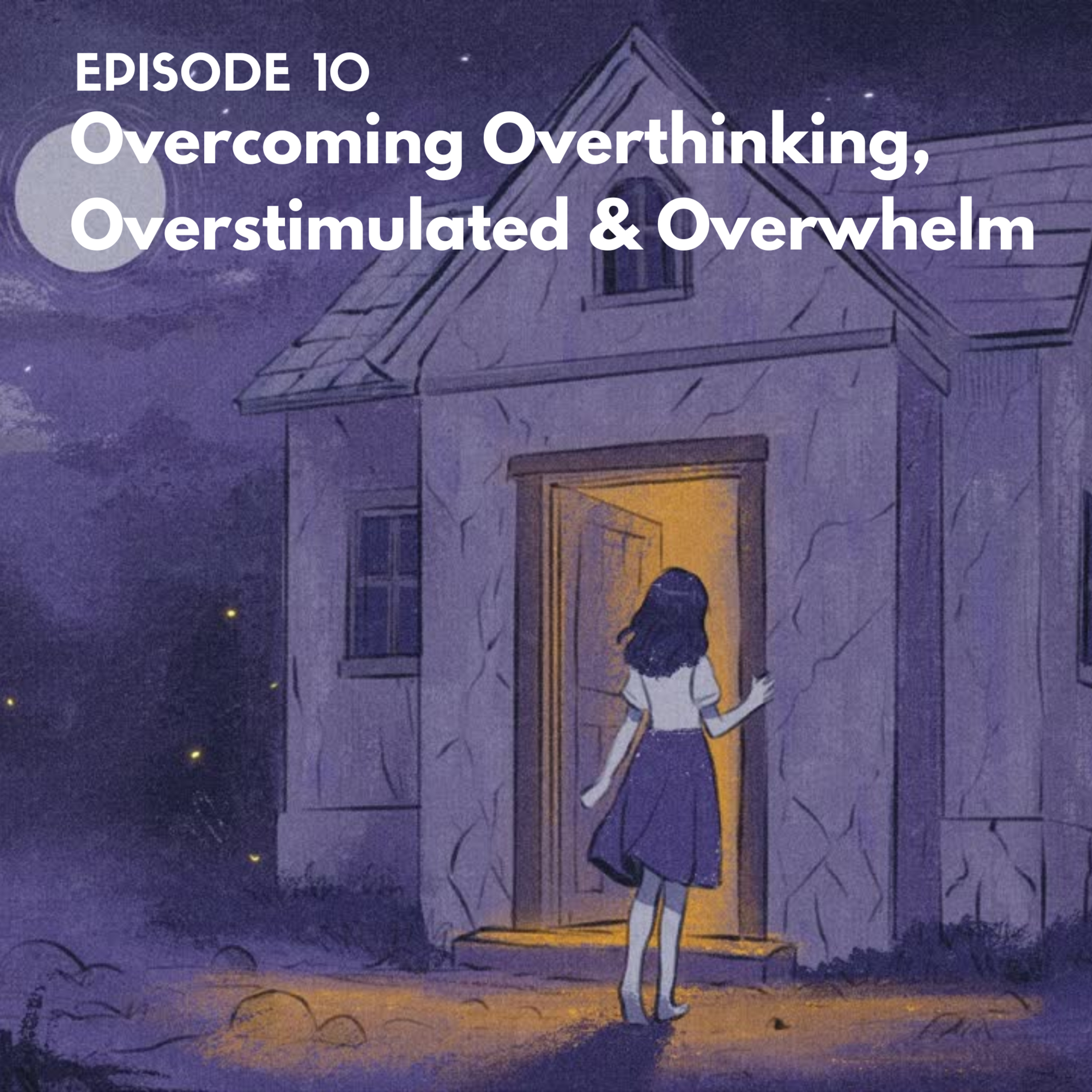 EP10: Overcoming Overthinking, Overstimulated, & Overwhelmed episode artwork