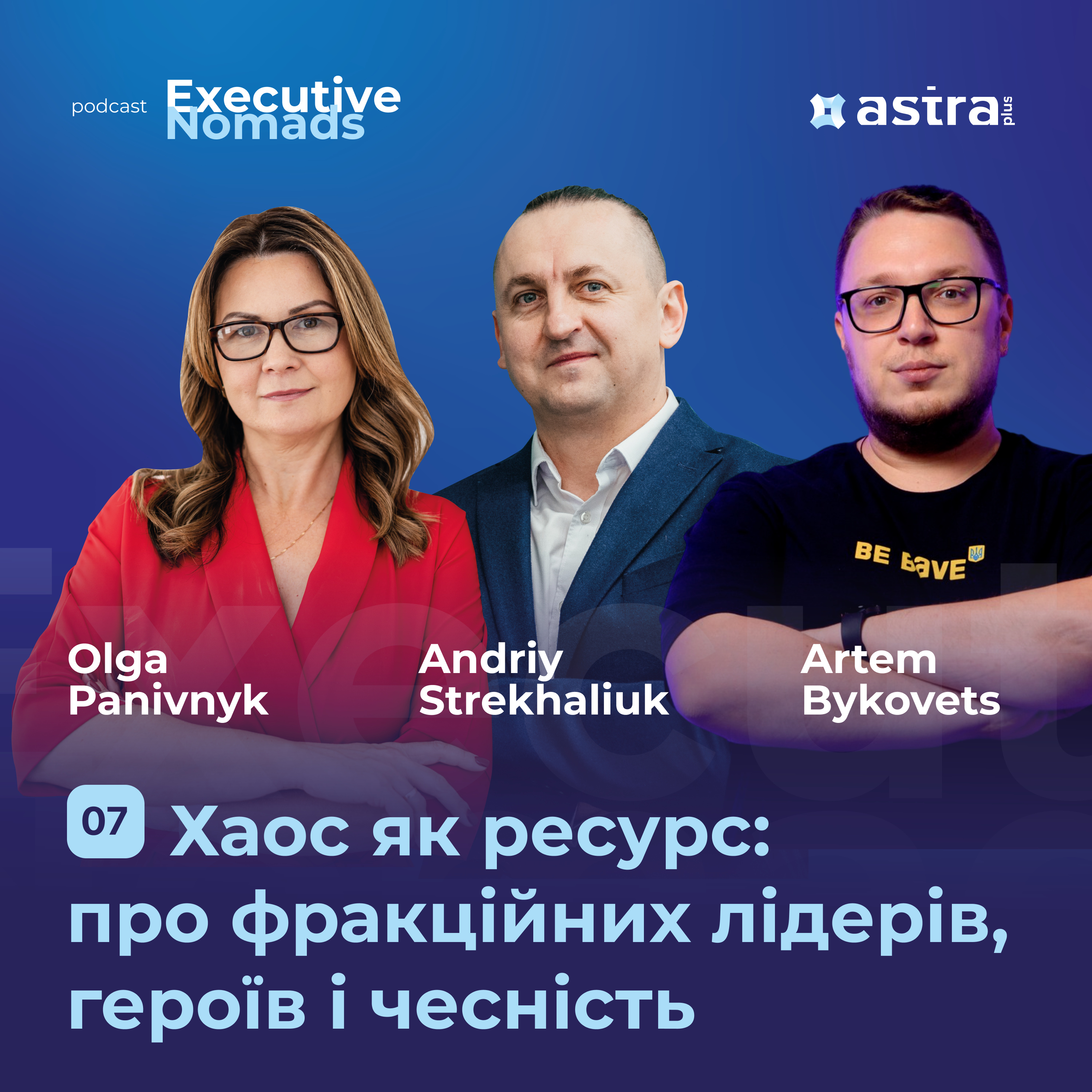 #7 Хаос як ресурс: про фракційних лідерів, героїв і чесність — Оля Панівник, Артем Биковець та Андрій Стрехалюк | Executive Nomads episode artwork
