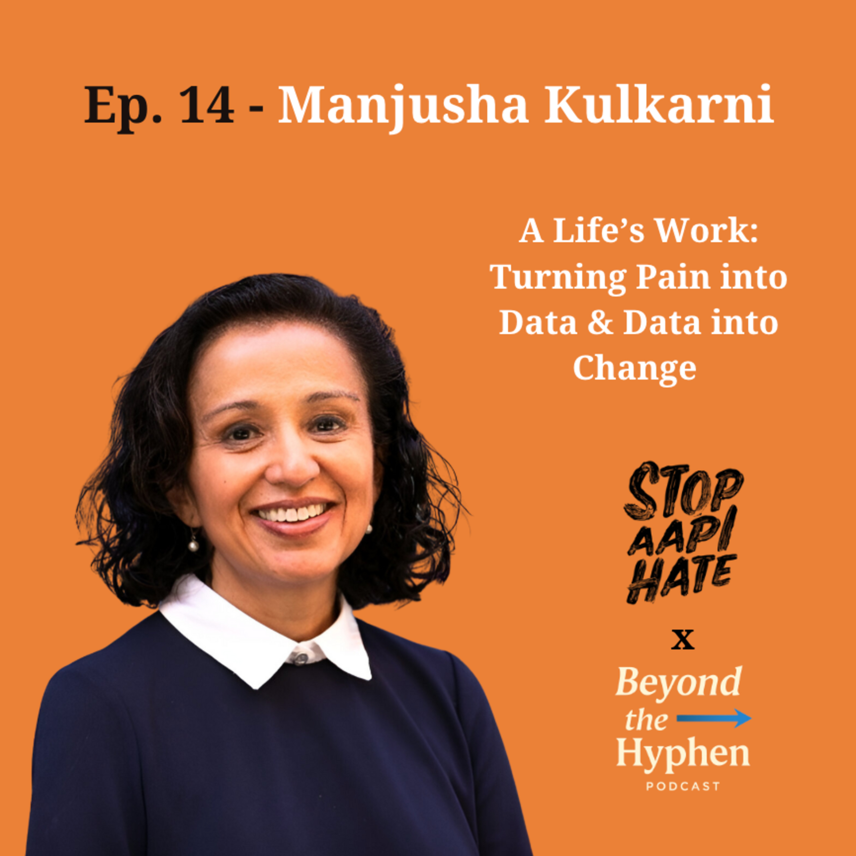 Ep. 14 - Manjusha Kulkarni (Co-Founder, Stop AAPI Hate; Executive Director, AAPI Equity Alliance): Turning Pain into Data & Data into Power  episode artwork