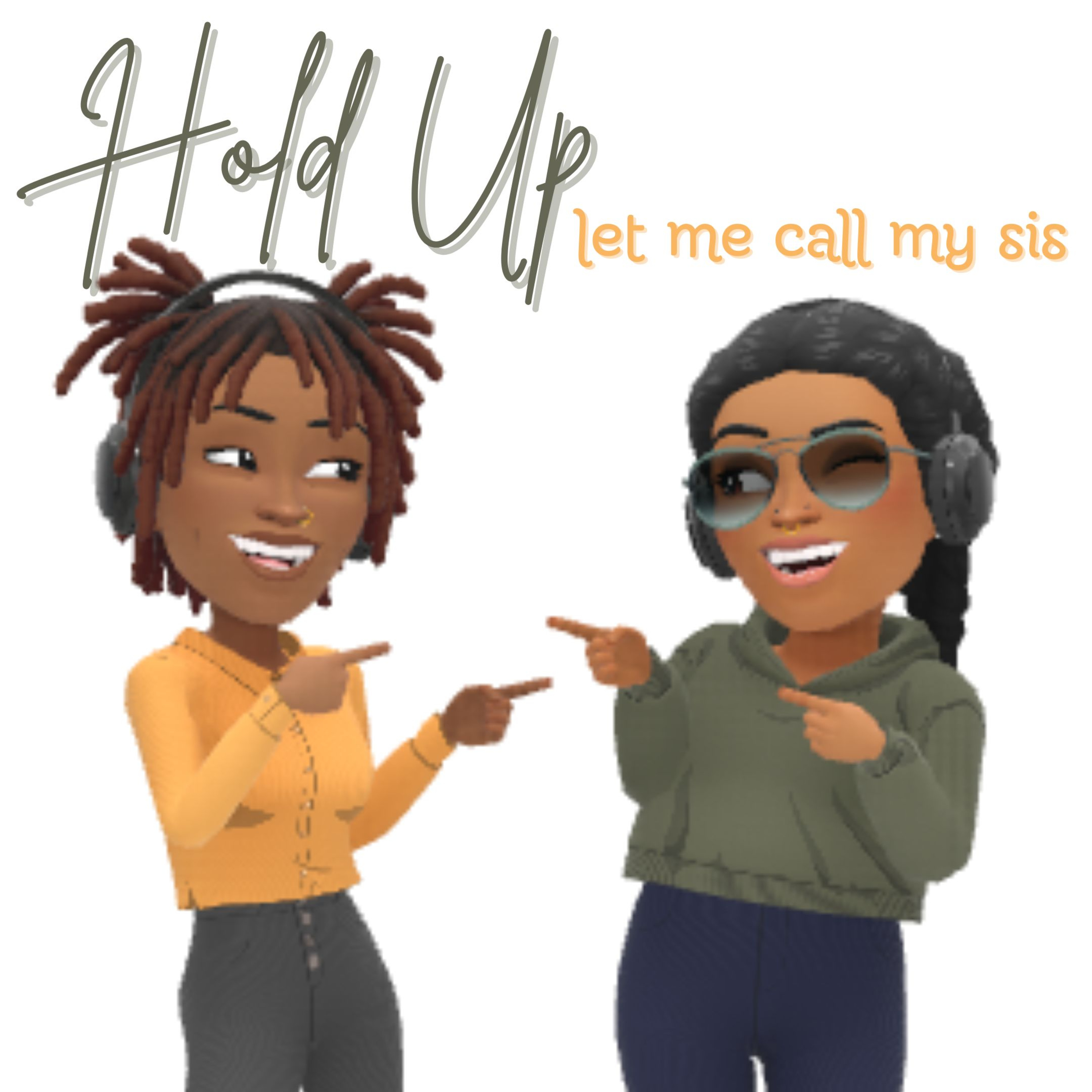 Hold Up, Let Me Call My Sis