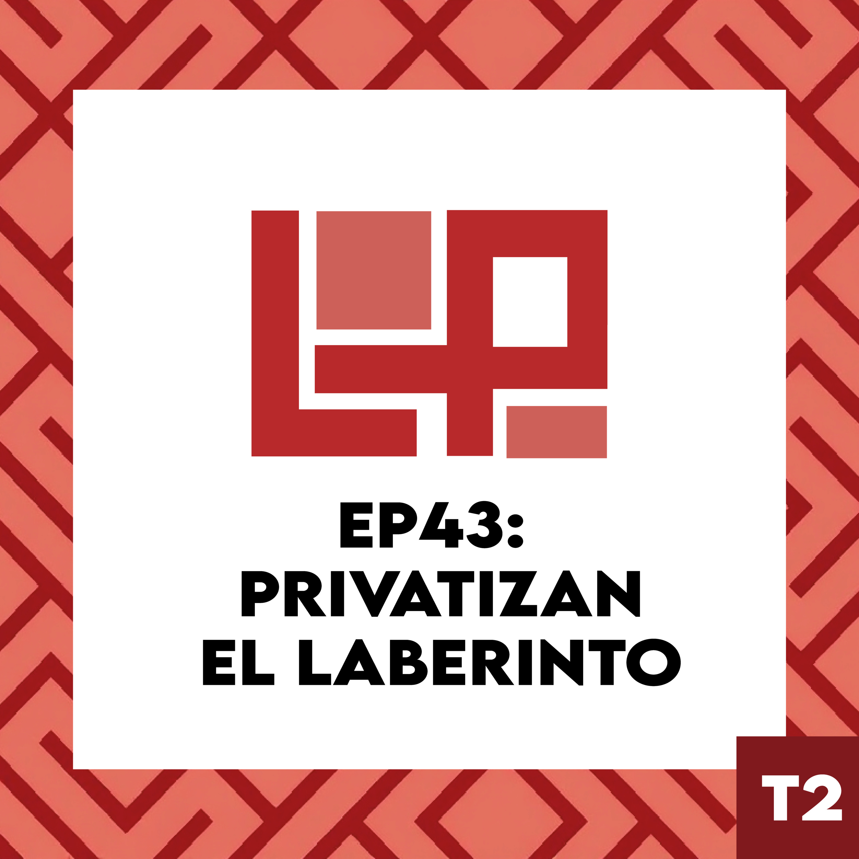 EP43: Privatizan el laberinto