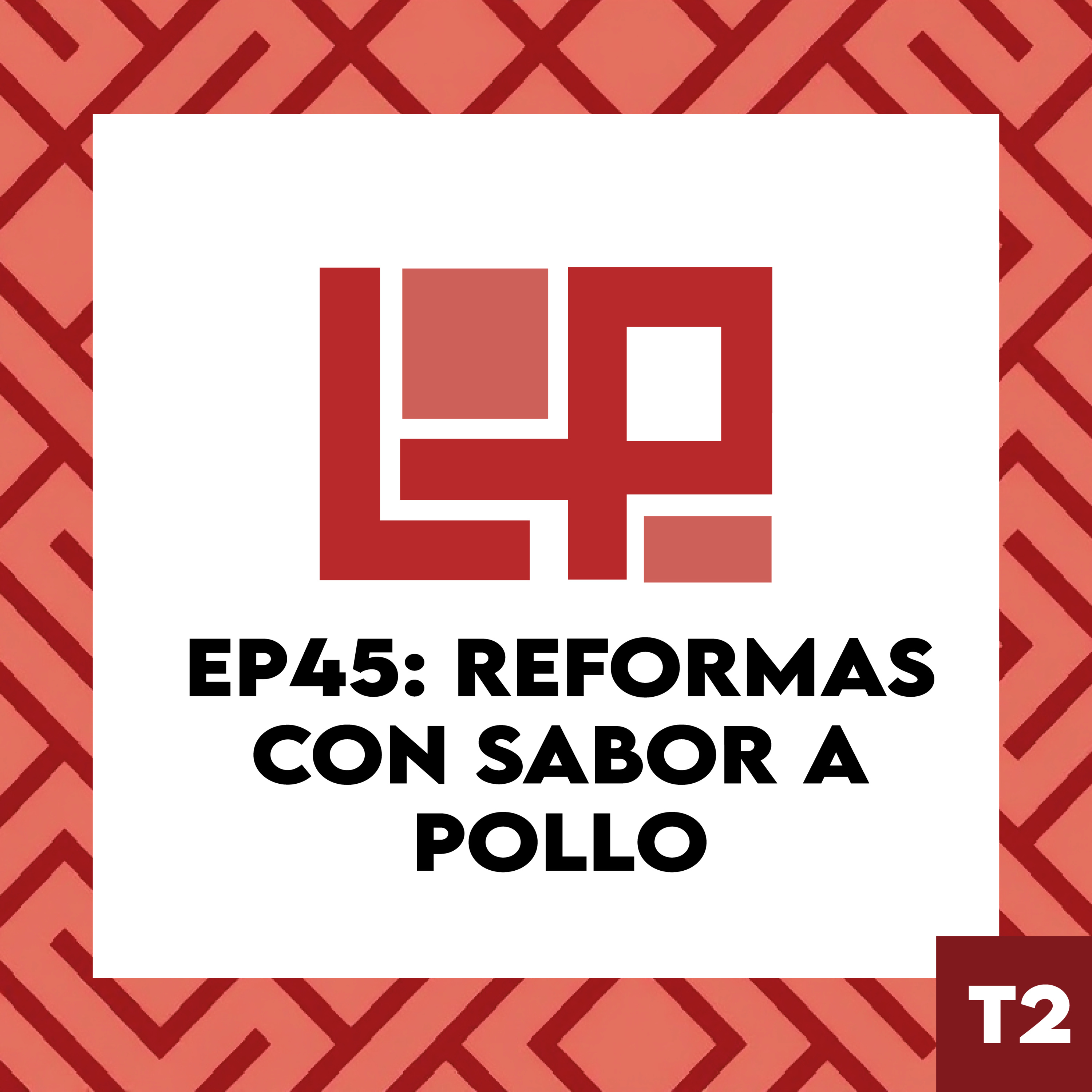 EP45: Reformas con sabor a pollo