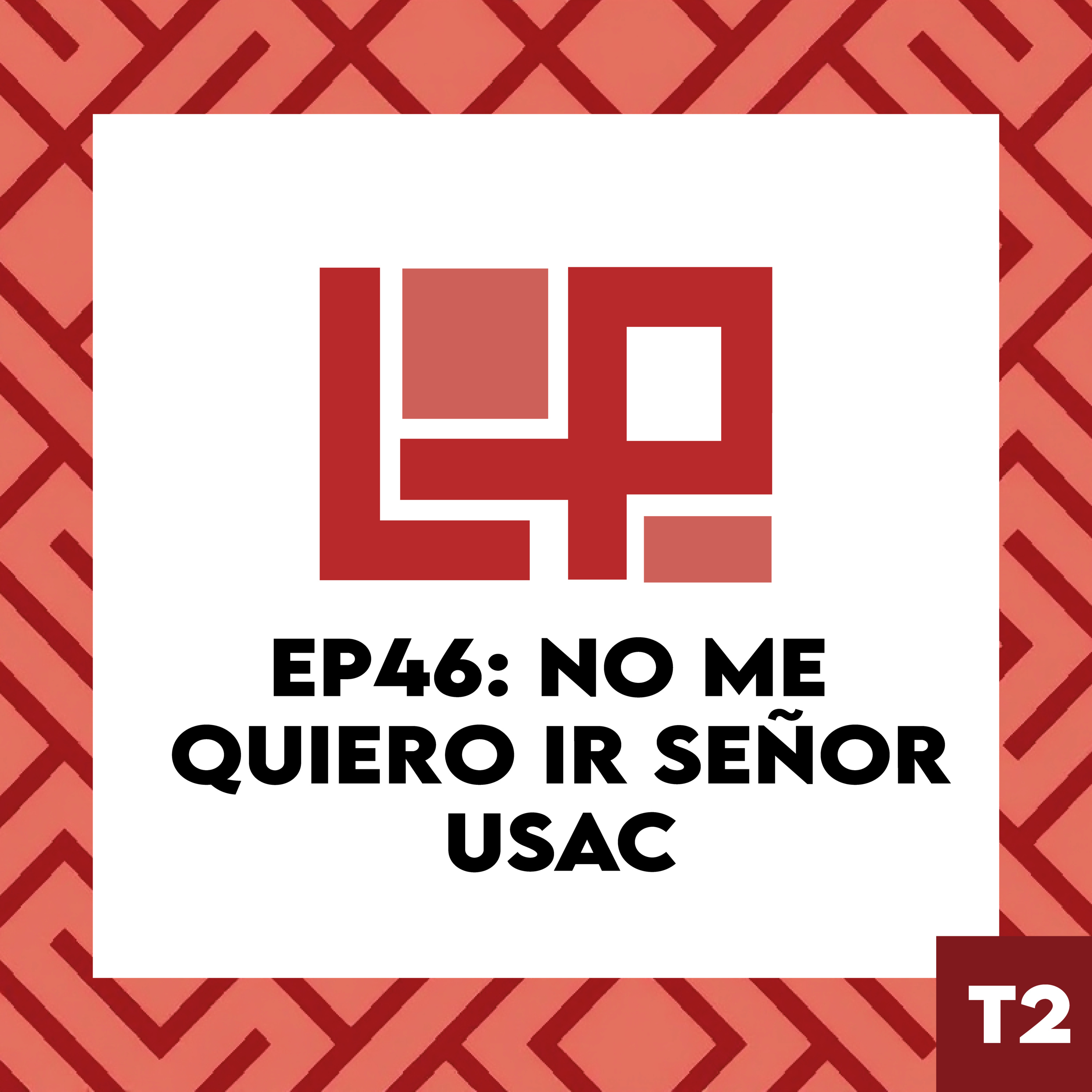 EP46: No me quiero ir señor Usac